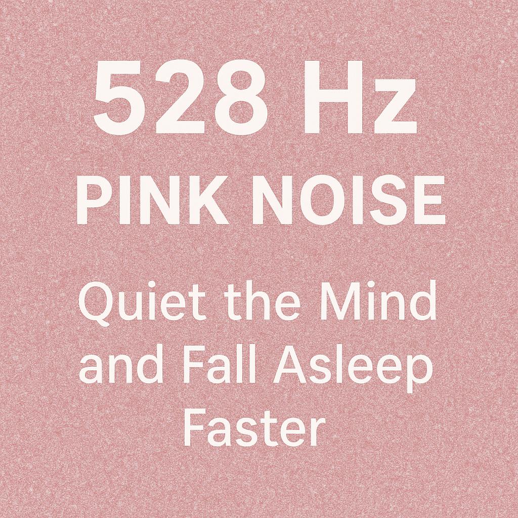 528 Hz + Pink Noise | Quiet the Mind and Fall Asleep Faster 528 Hz + Pink Noise | Quiet the Mind and Fall Asleep Faster