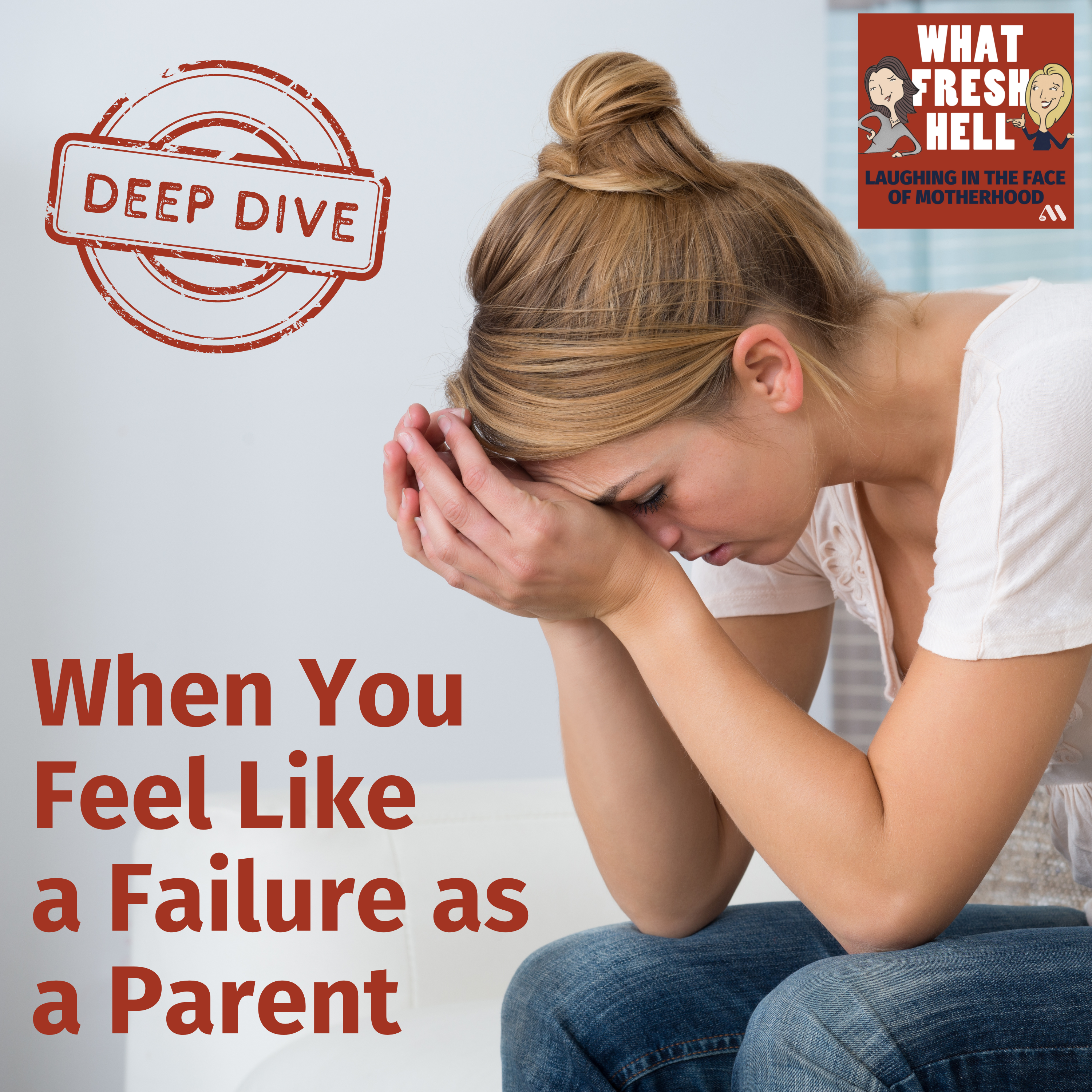 DEEP DIVE: When You Feel Like a Failure as a Parent