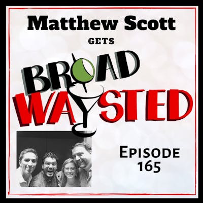 Episode 165: Matthew Scott gets Broadwaysted!