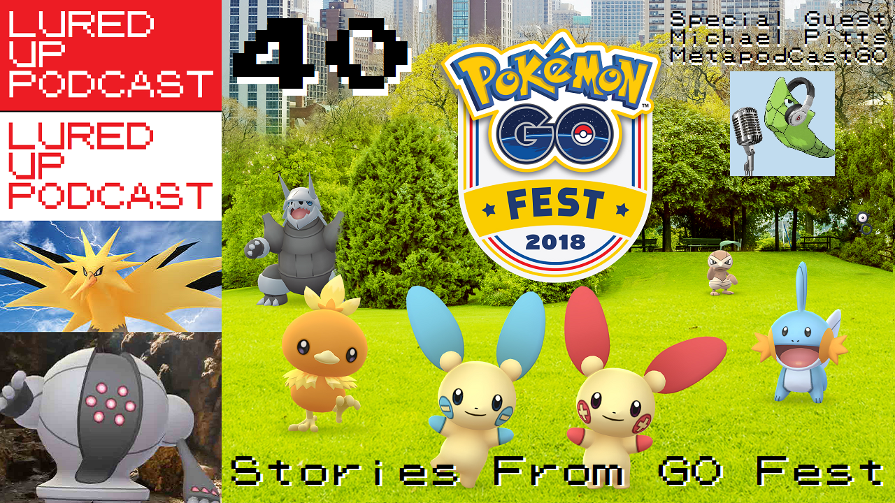 LURED UP 40 - Stories From GO Fest - POKéMON GO PODCAST