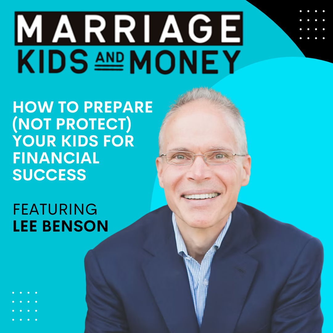 How to Prepare (Not Protect) Your Kids for Financial Success | Lee Benson