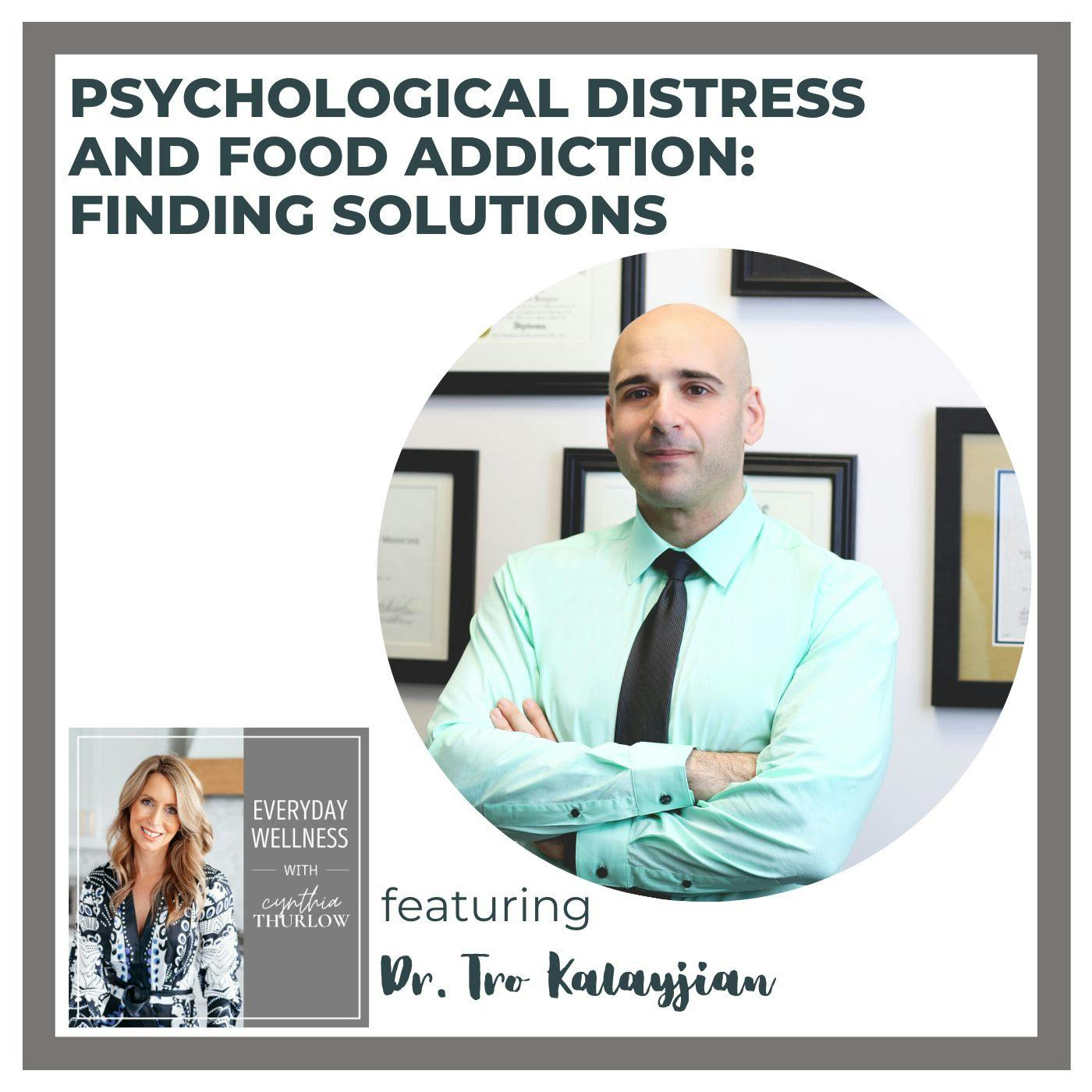 Ep. 309 Psychological Distress and Food Addiction: Finding Solutions with Dr. Tro Kalayjian