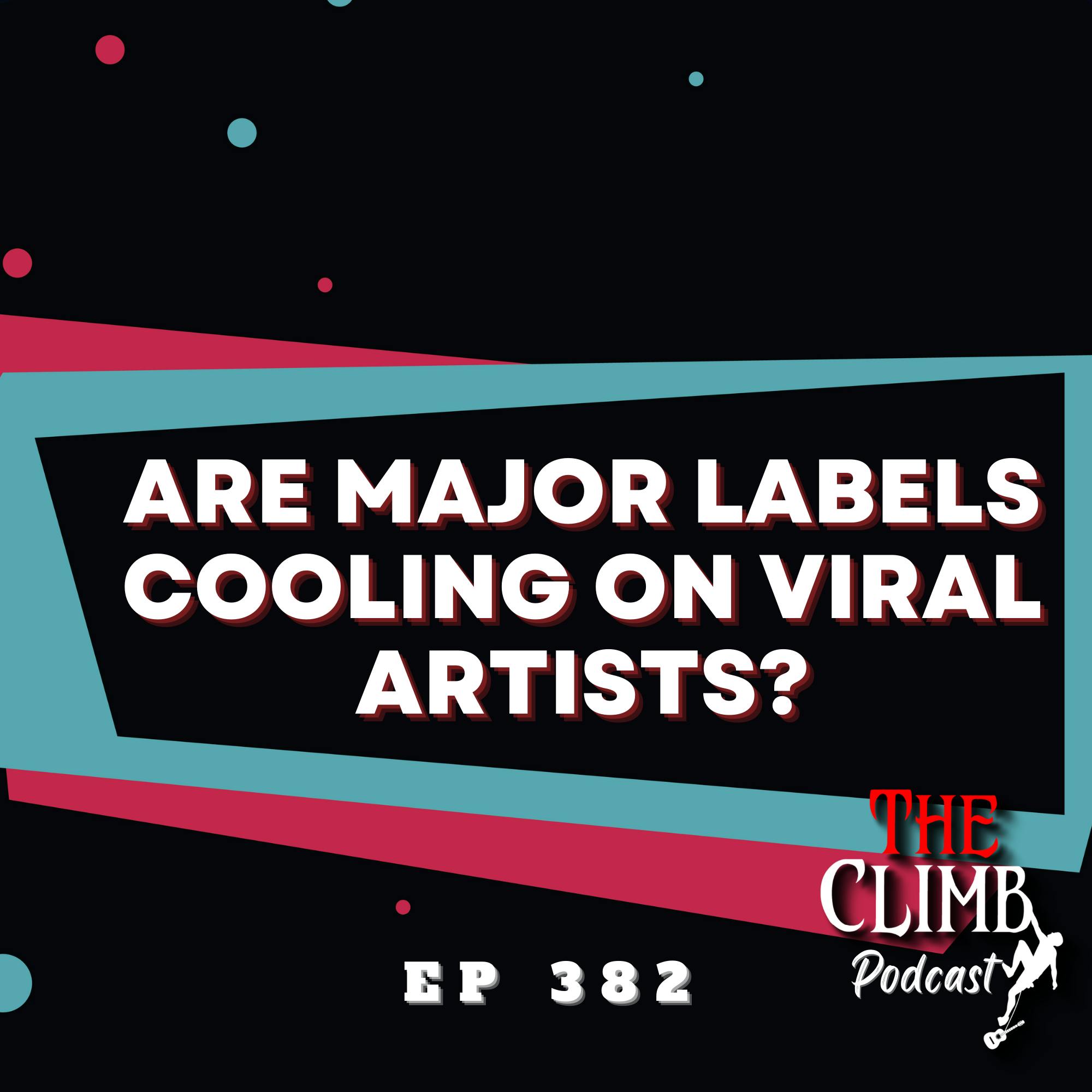 Ep 382: Are Major Labels Cooling On Viral Artists?