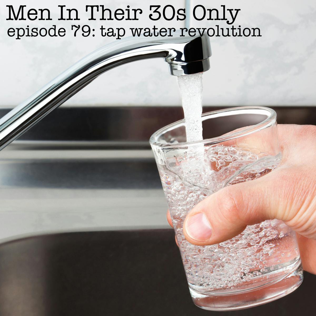 Men In Their 30s Only - Tap Water Revolution