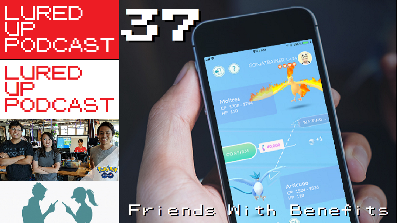 LURED UP 37 - POKéMON GO PODCAST - FRIENDS WITH BENEFITS episode artwork