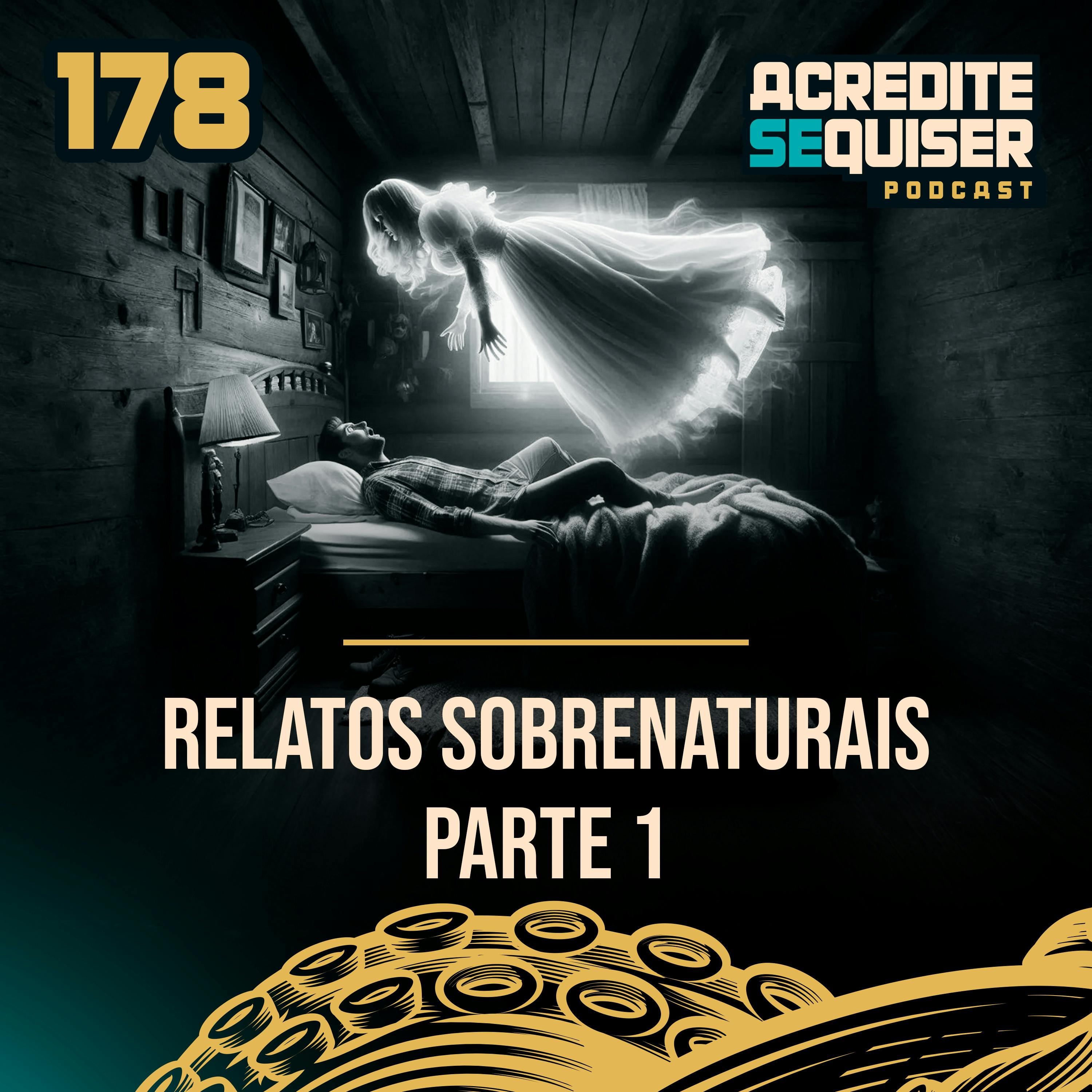 178 - Relatos Sobrenaturais - Parte 1 178 - Relatos Sobrenaturais - Parte 1