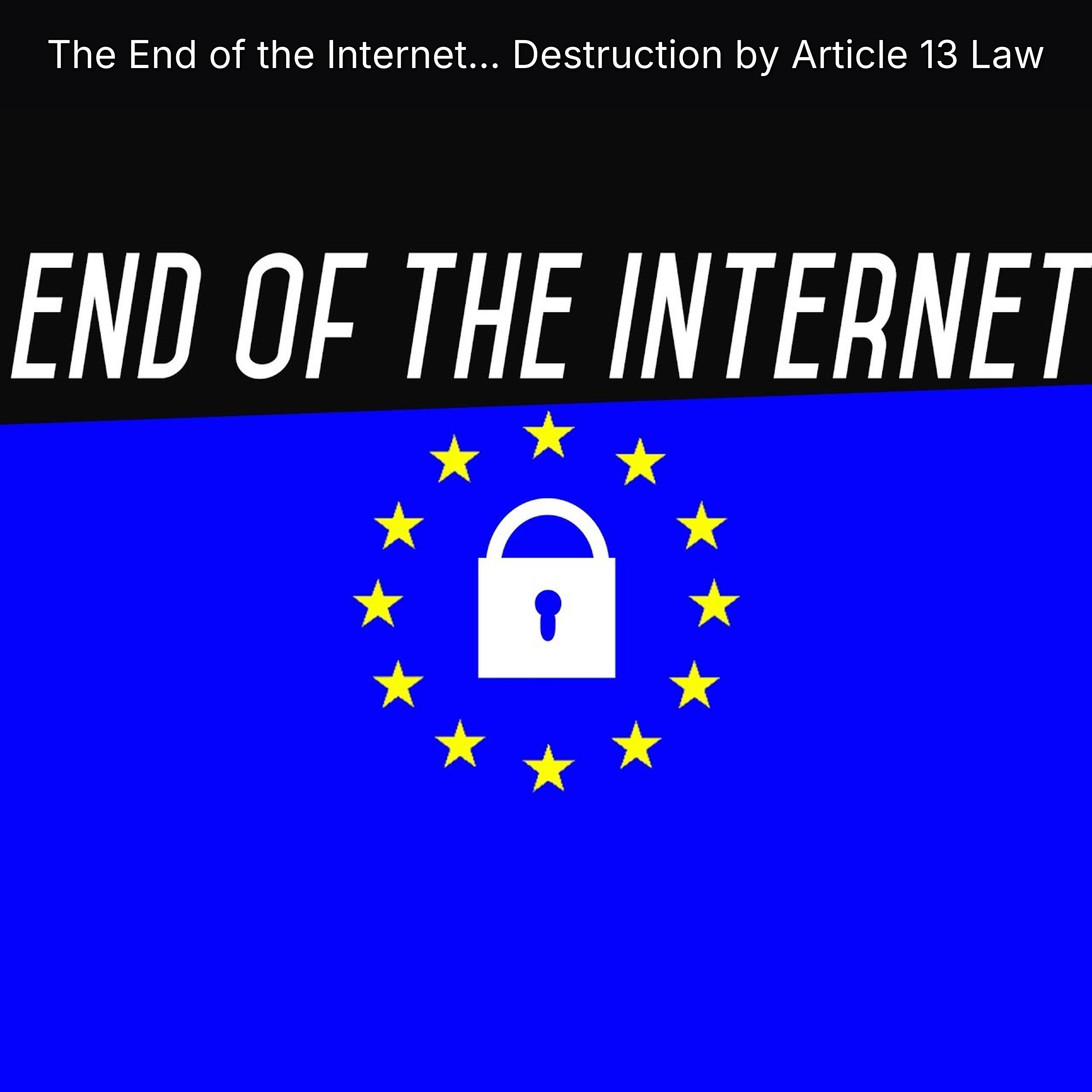 The End of the Internet… Destruction by Article 13 Law