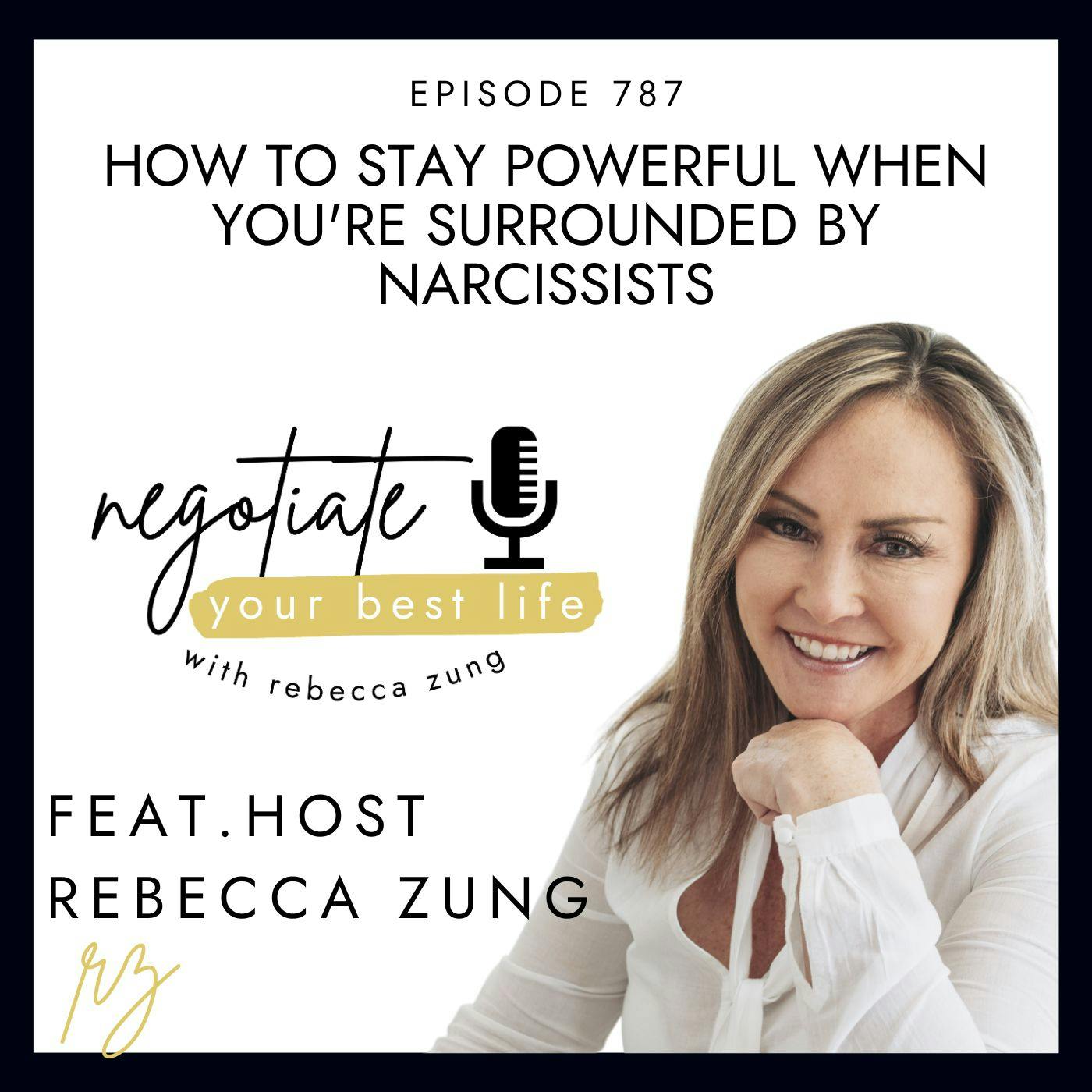 How to Stay Powerful When You're Surrounded by Narcissists with Rebecca Zung on Negotiate Your Best Life #787 How to Stay Powerful When You're Surrounded by Narcissists with Rebecca Zung on Negotiate Your Best Life #787