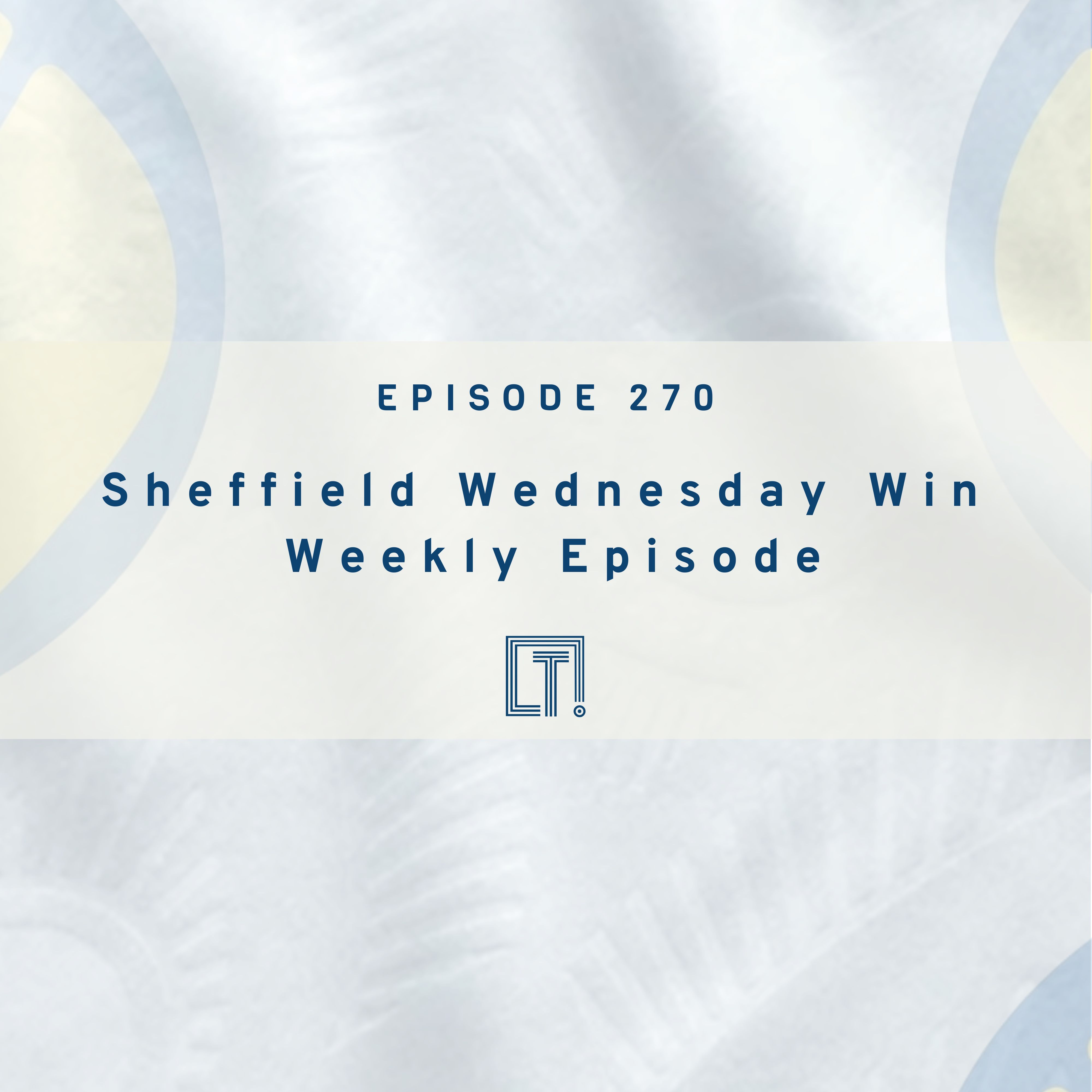 270 | Sheffield Wednesday Win - Weekly Episode episode artwork