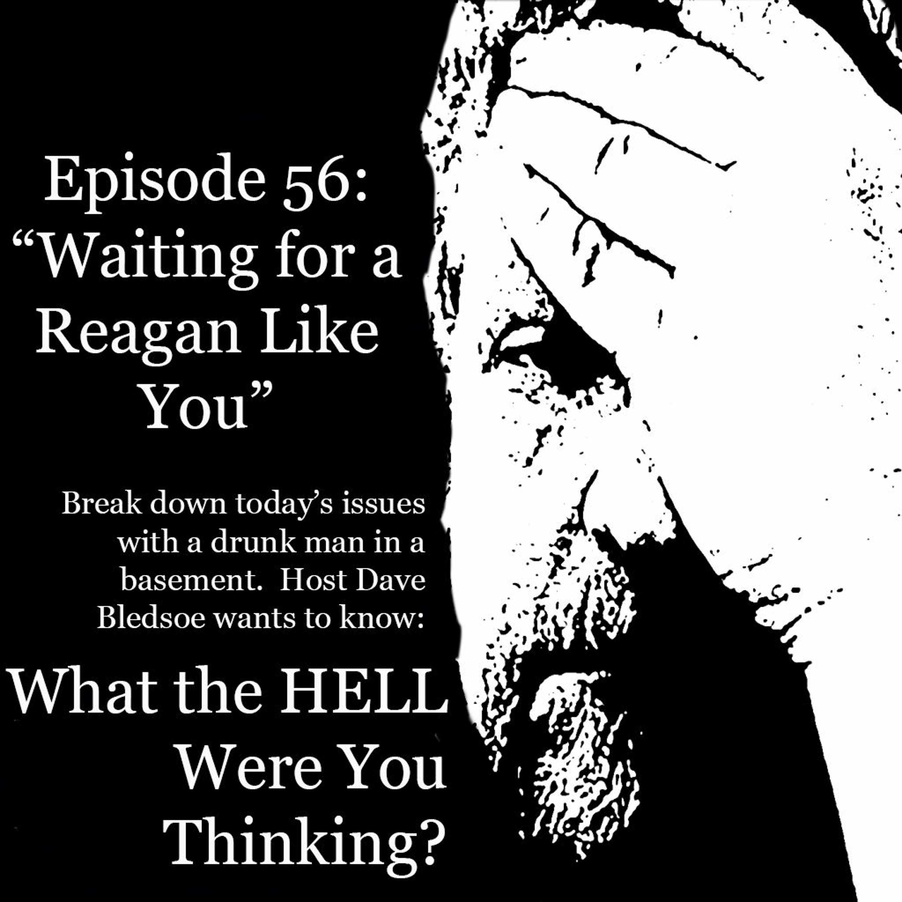 Episode 56 Waiting For A Reagan Like You