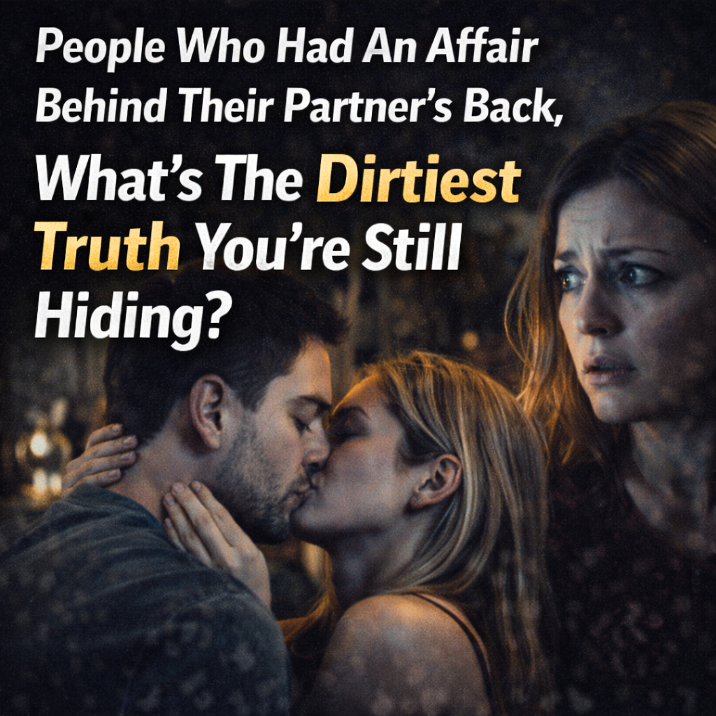 People Who Had An Affair Behind Their Partner’s Back, What’s The Dirtiest Truth You’re Still Hiding?