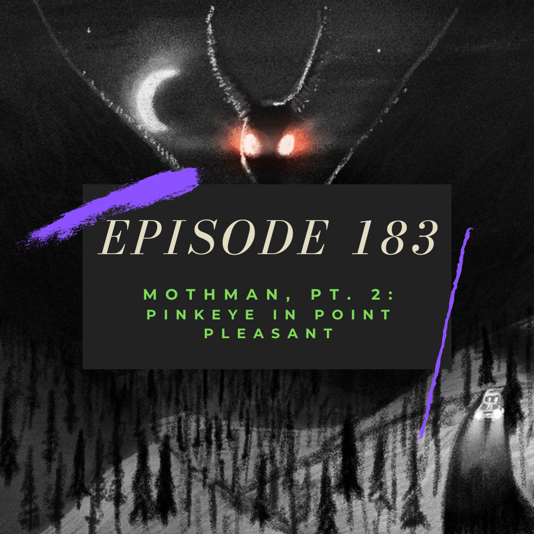 Ep. 183: Mothman, Pt. 2 - Pinkeye in Point Pleasant