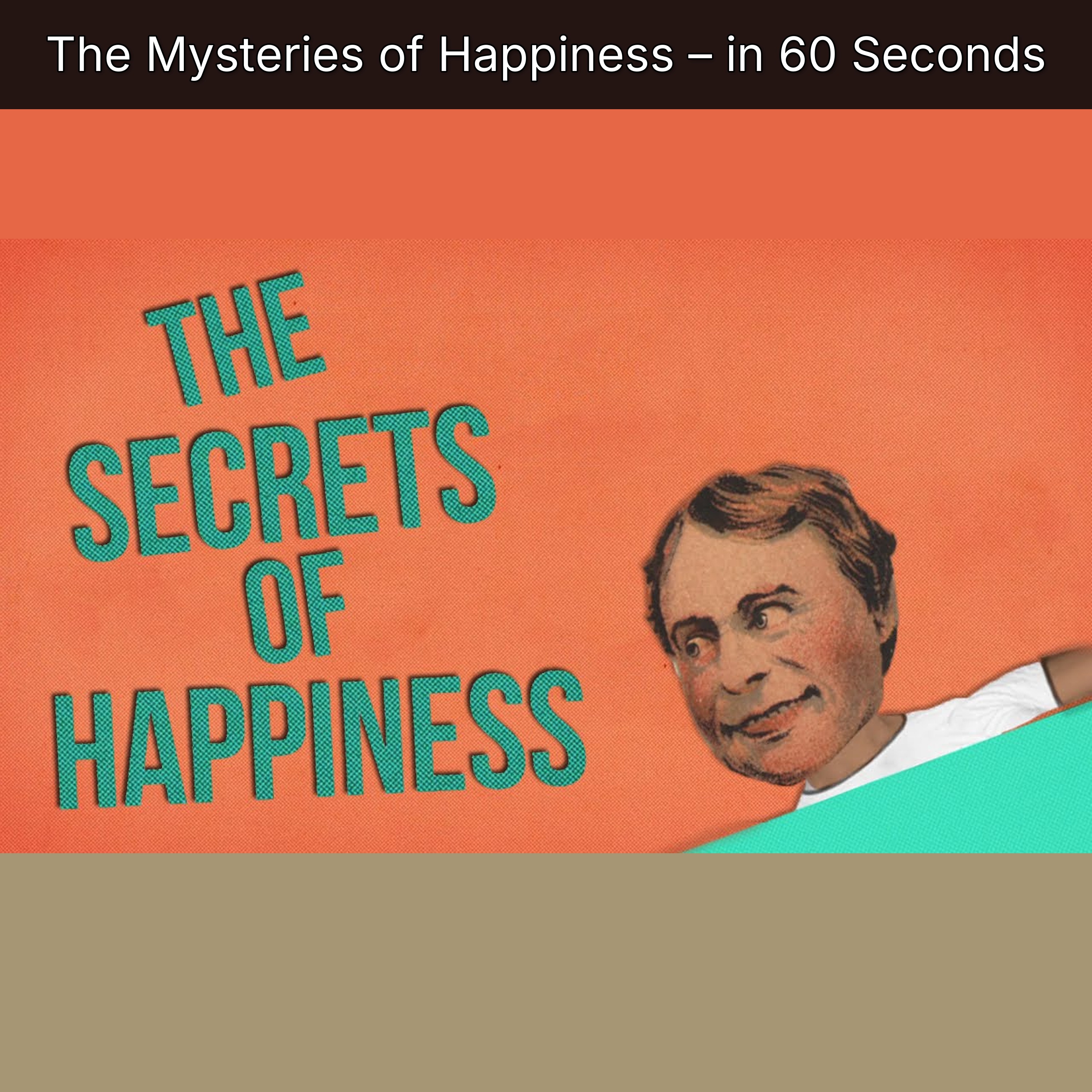 The Mysteries of Happiness – in 60 Seconds