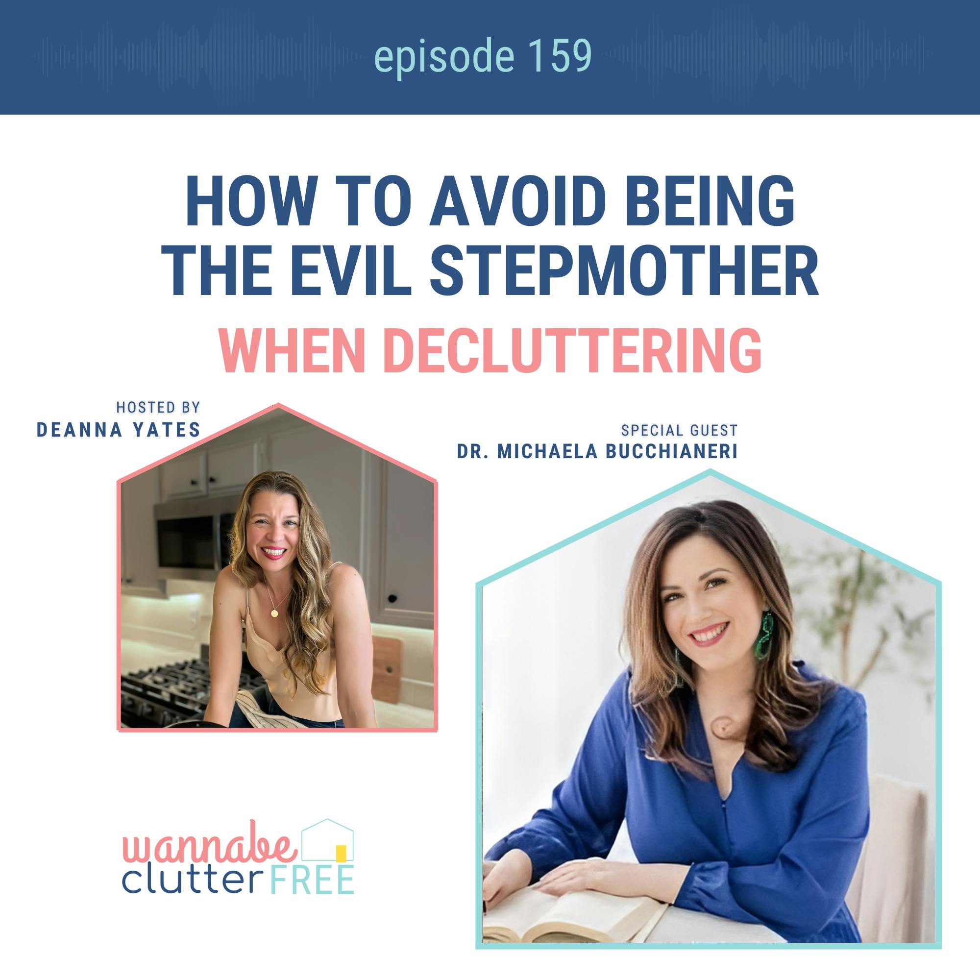 Ep 159: How to Avoid Being the Evil Stepmother When Decluttering with Dr. Michaela Bucchianeri Ep 159: How to Avoid Being the Evil Stepmother When Decluttering with Dr. Michaela Bucchianeri