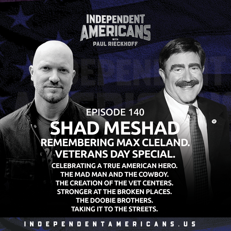 Shad Meshad. Remembering Max Cleland. Veterans Day Special. Celebrating a True American Hero. The Mad Man and The Cowboy. The Creation Of The Vet Centers. Stronger At The Broken Places. The Doobie Brothers. Taking It To The Streets.
