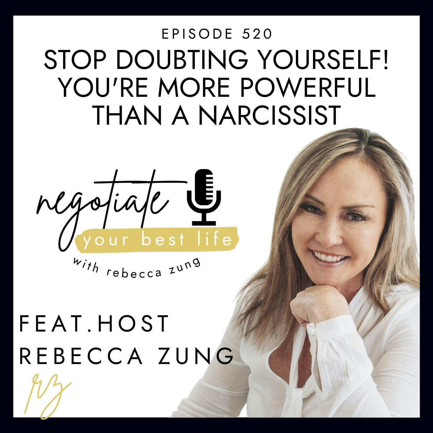 Stop Doubting Yourself! You're More Powerful Than A Narcissist with Rebecca Zung on Negotiate Your Best Life #520