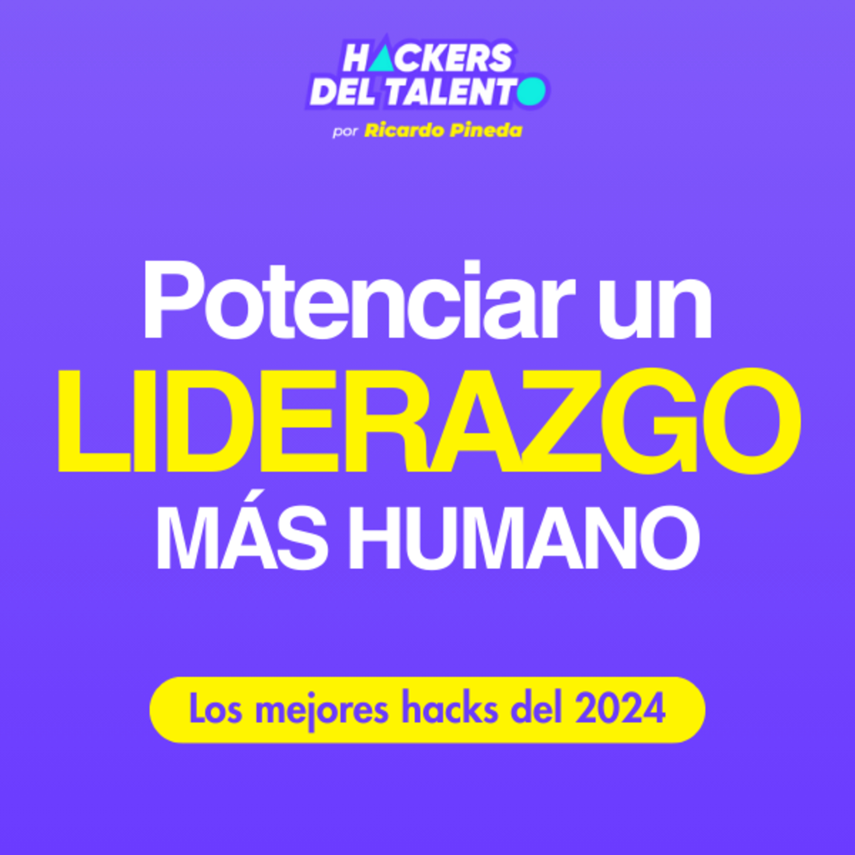 Parte 1 - Mejores Hacks 2024: Potenciar un LIDERAZGO MÁS HUMANO episode artwork