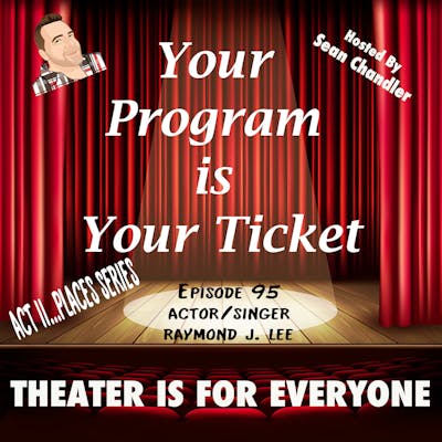 Ep095-Act II Places-Actor/Singer Raymond J. Lee