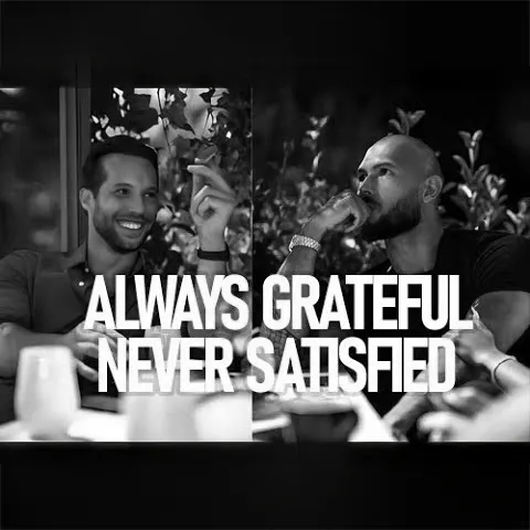 ALWAYS GRATEFUL NEVER SATISFIED - Andrew Tate Motivation |Steve Harvey, Jim Rohn Motivational Speech ALWAYS GRATEFUL NEVER SATISFIED - Andrew Tate Motivation |Steve Harvey, Jim Rohn Motivational Speech