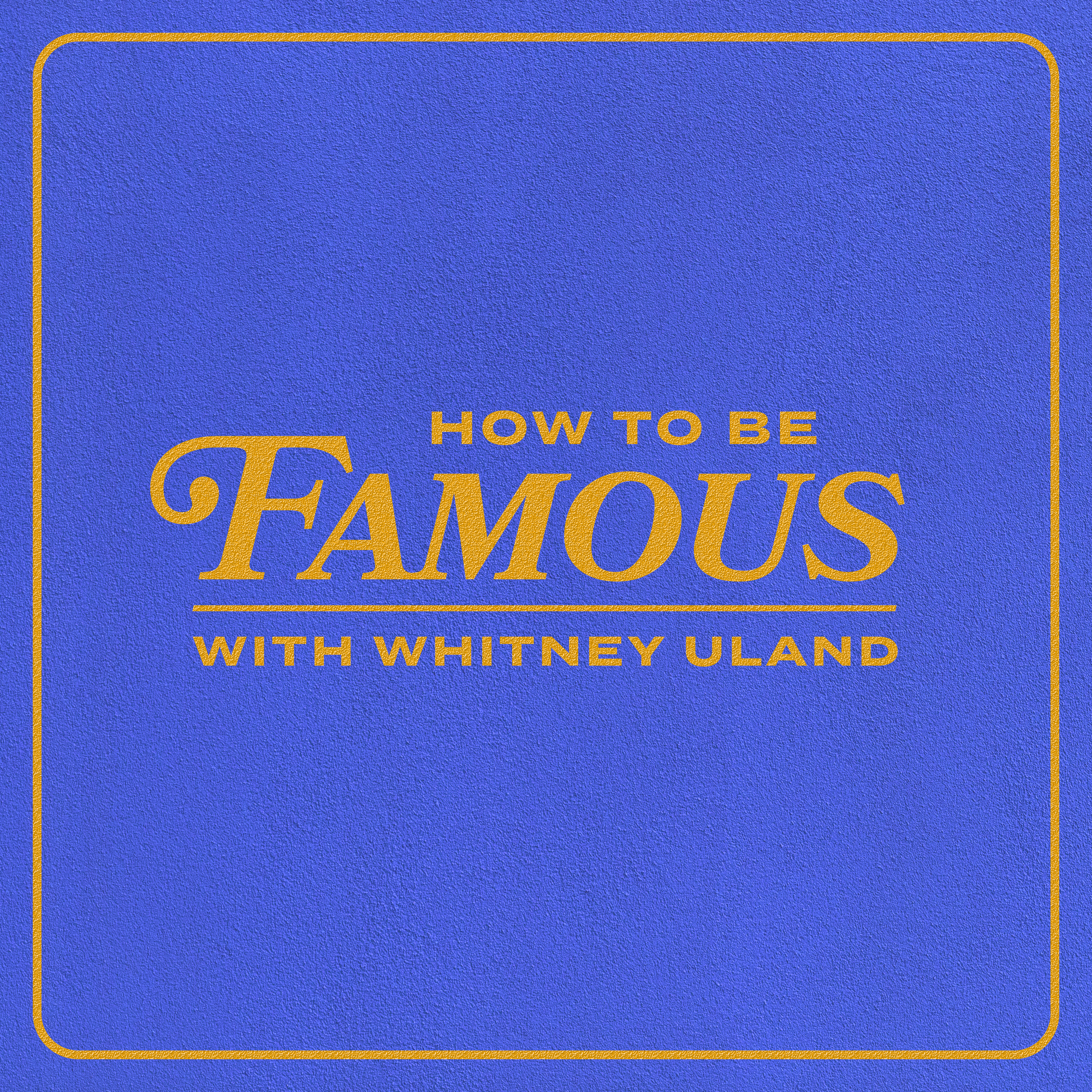 How To Be Famous with Whitney Uland