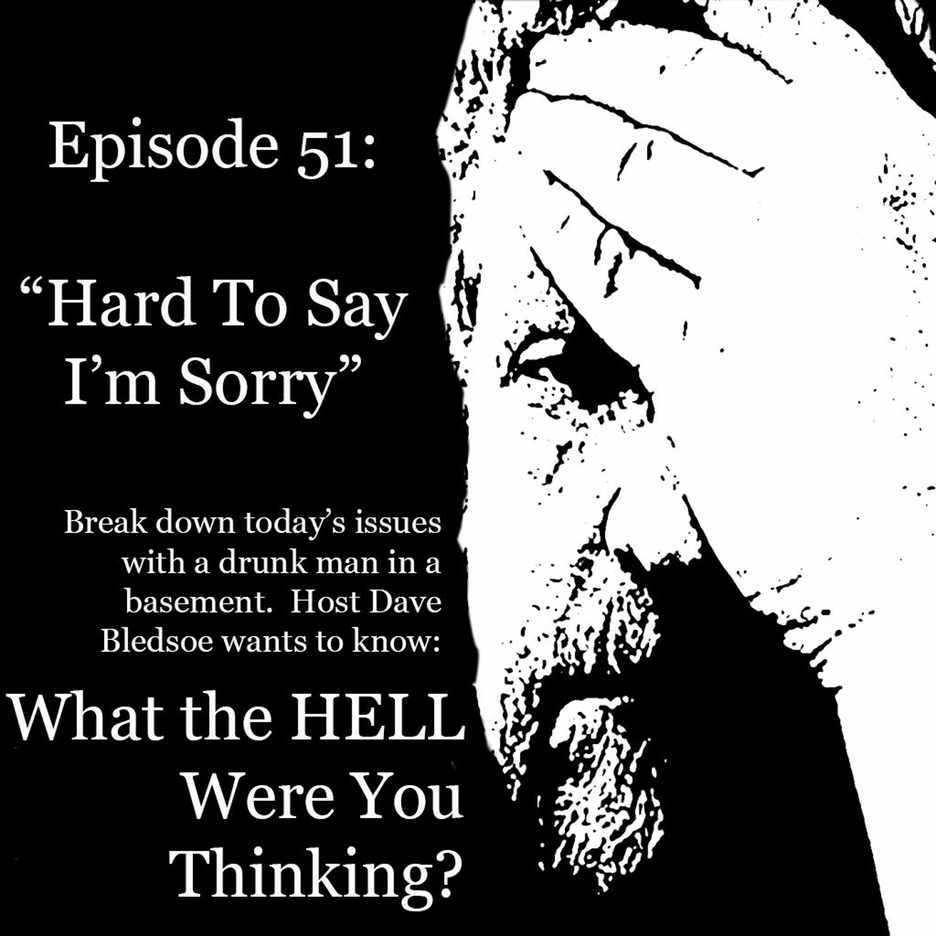 Episode 51 Hard To Say I Am Sorry
