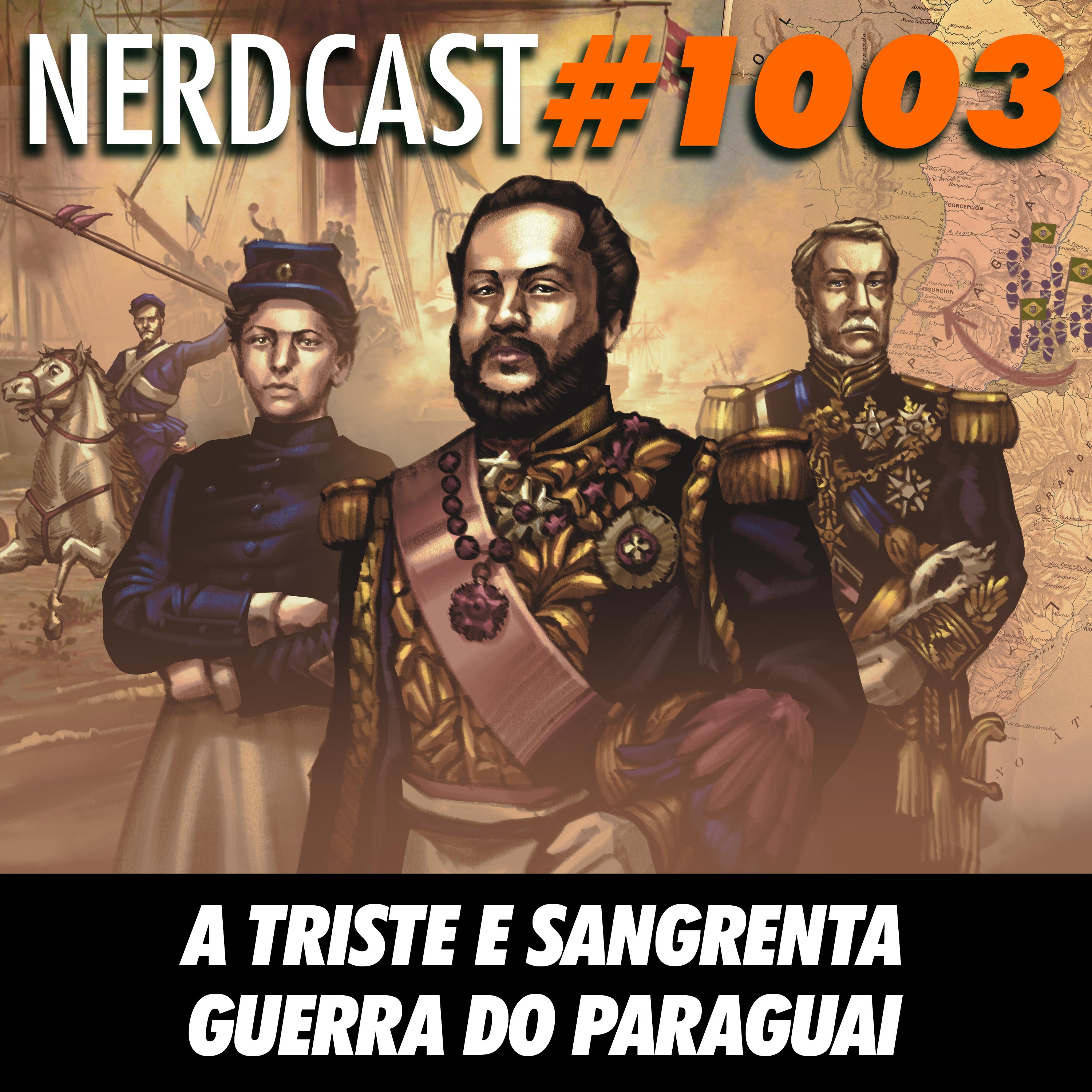 NerdCast 1003 - A Triste e Sangrenta Guerra do Paraguai
