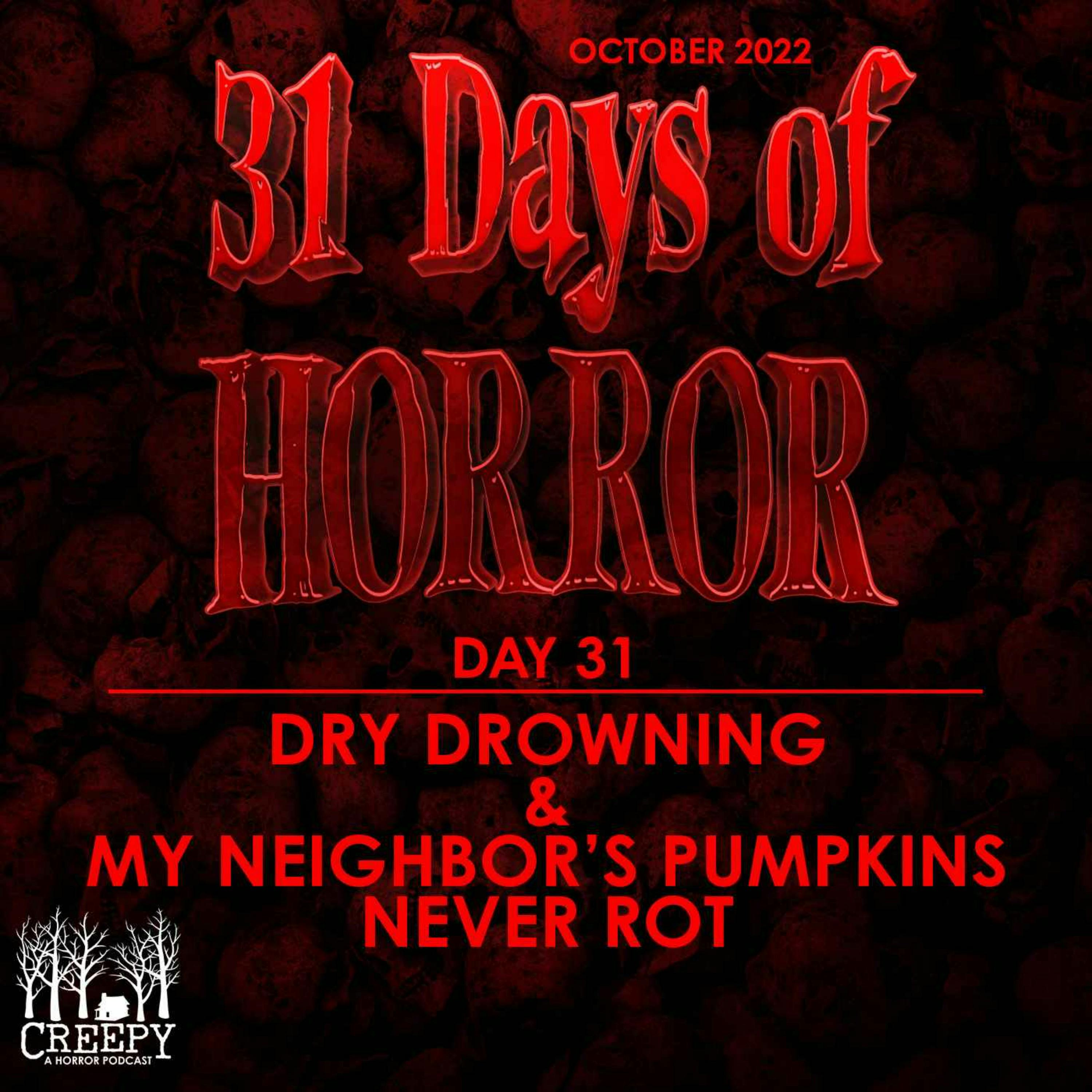 Day 31 - Dry Drowning & My Neighbor’s Pumpkins Never Rot