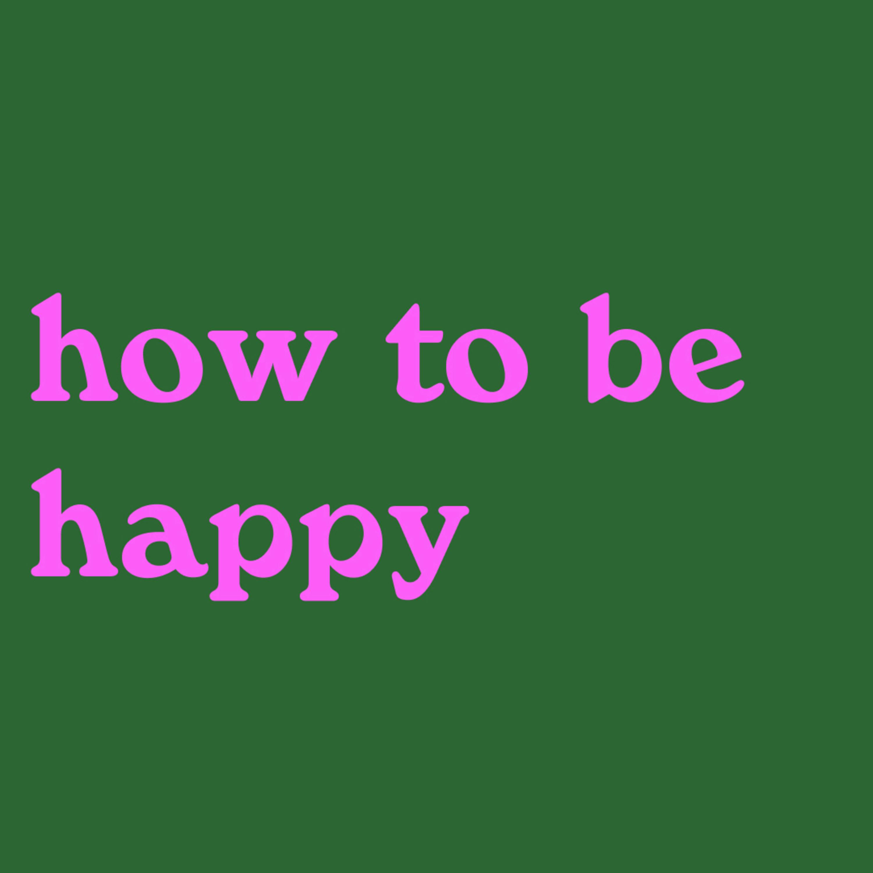 How to be happy How to be happy