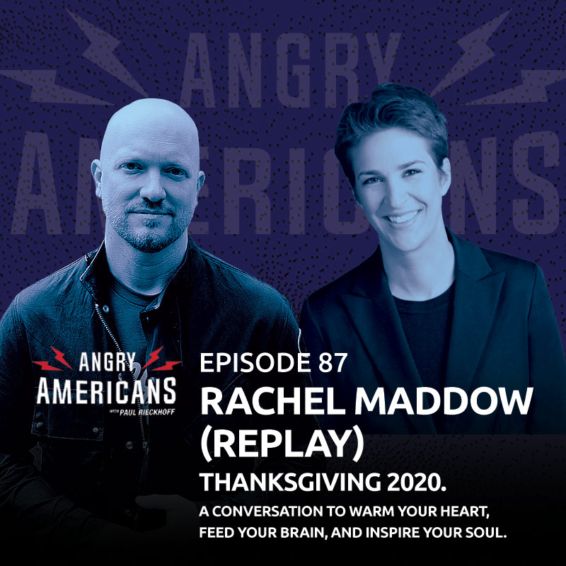 Rachel Maddow (Replay). Thanksgiving 2020. A Conversation to Warm Your Heart, Feed Your Brain, and Inspire Your Soul.