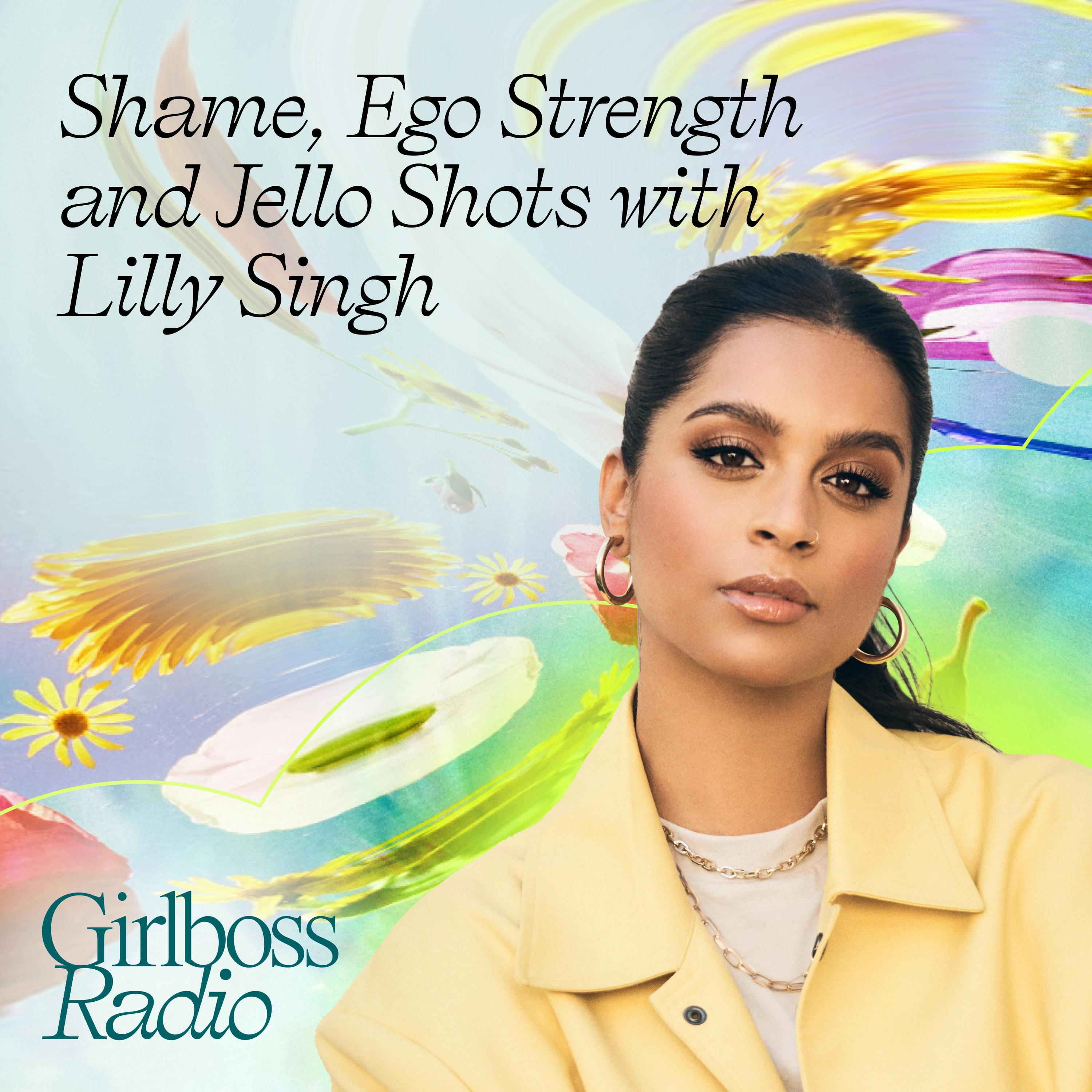 Shame, Ego Strength and Jello Shots with Lilly Singh