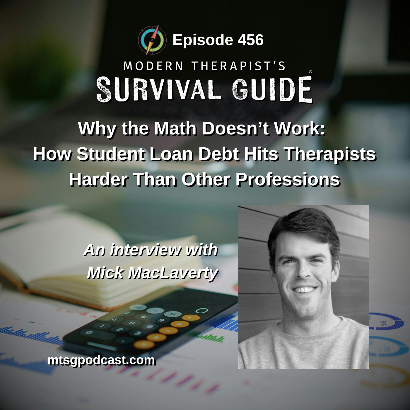 Why the Math Doesn’t Work: How Student Loan Debt Hits Therapists Harder Than Other Professions – An Interview with Mick MacLaverty Why the Math Doesn’t Work: How Student Loan Debt Hits Therapists Harder Than Other Professions – An Interview with Mick MacLaverty