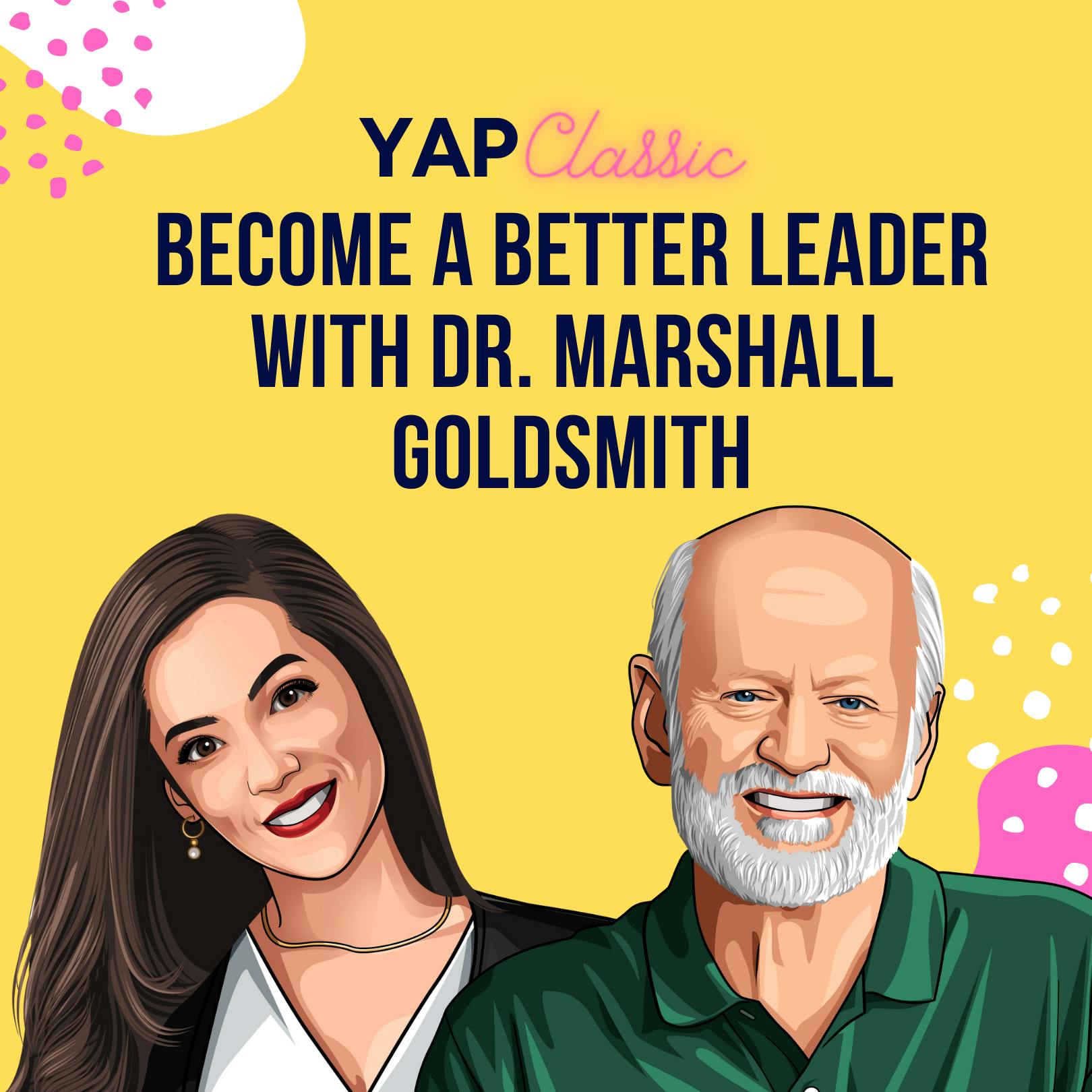 YAPClassic: Dr. Marshall Goldsmith on Becoming a Better Leader by Hala Taha | YAP Media Network