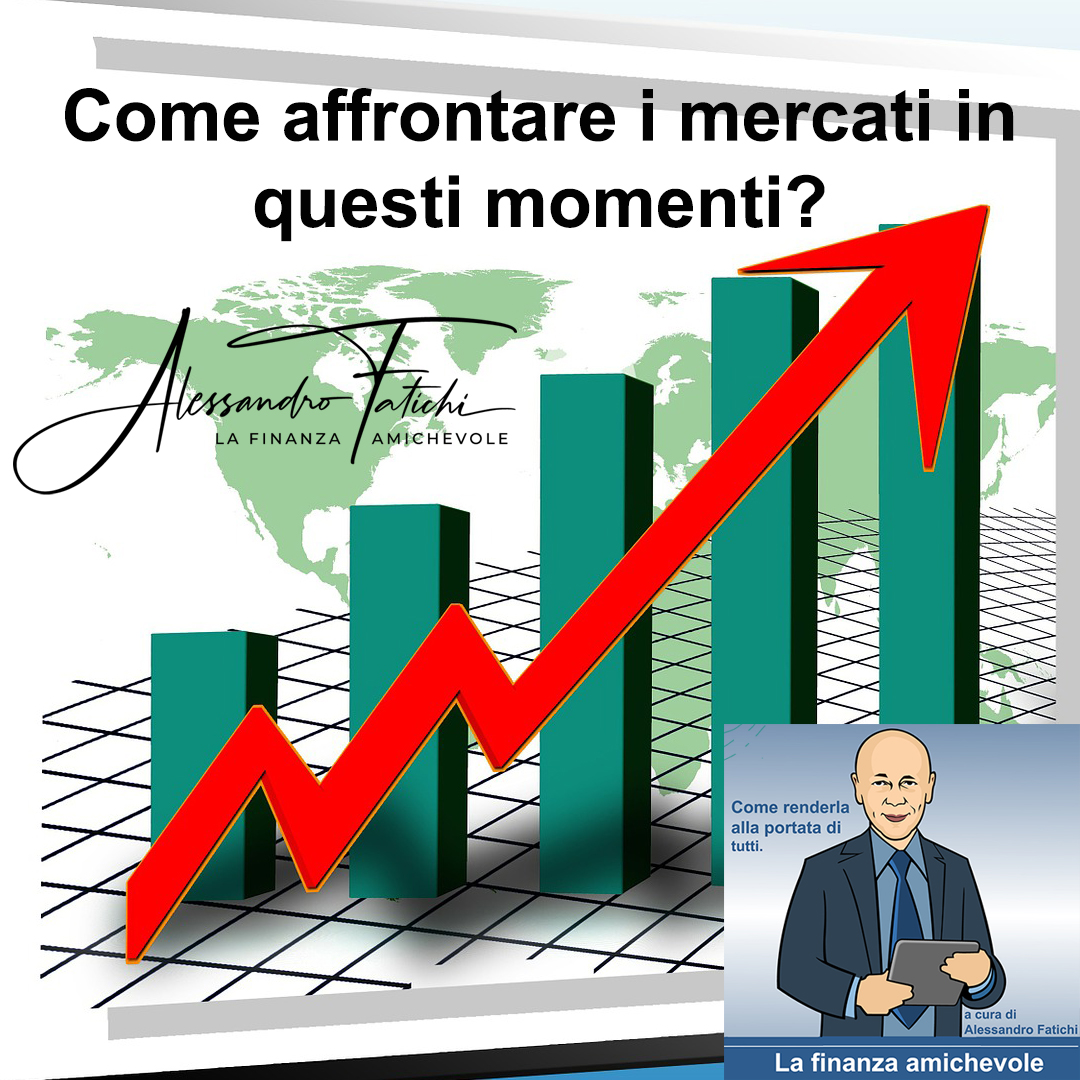 Come affrontare i mercati in questi momenti?