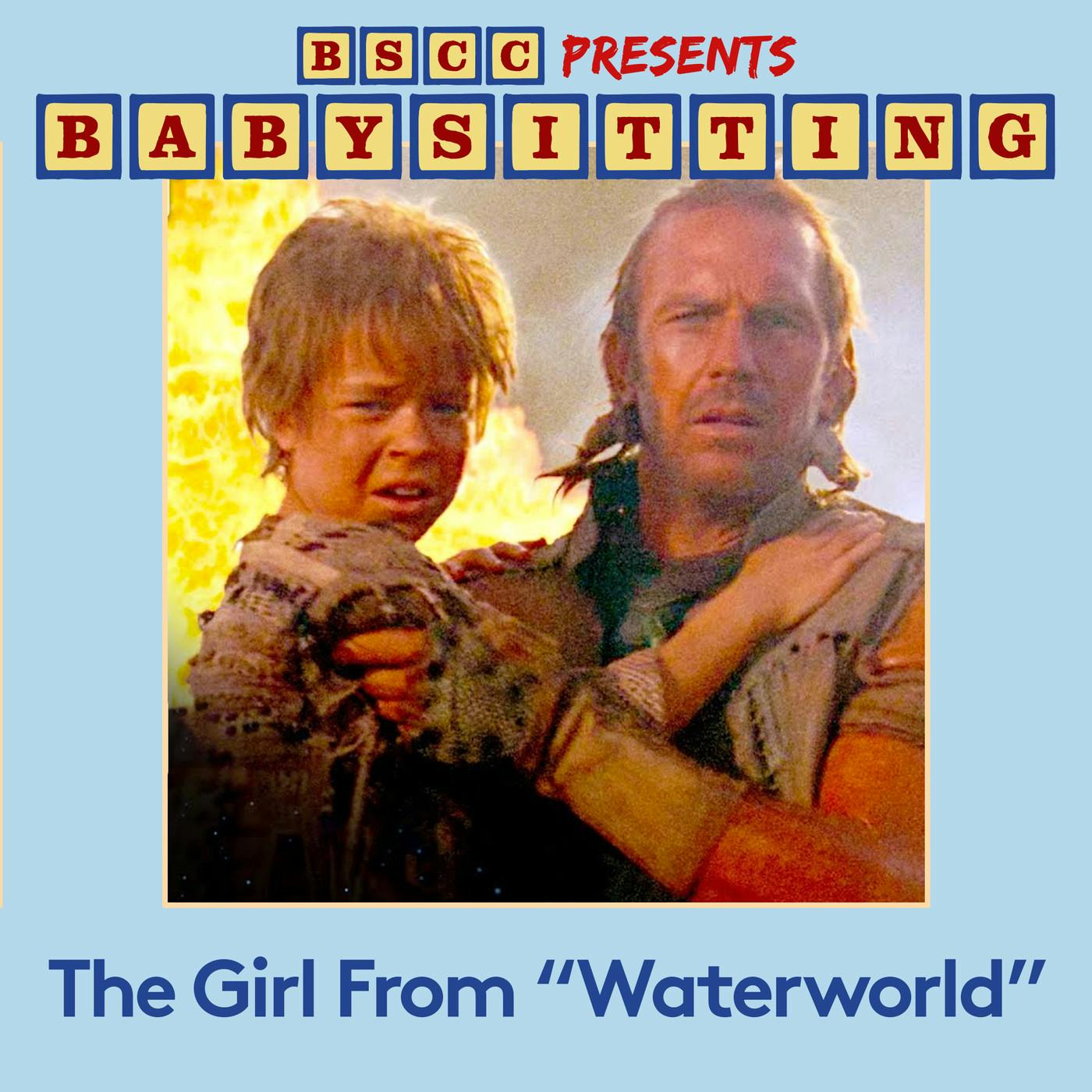 BSCC Presents: Babysitting the Girl From Waterworld