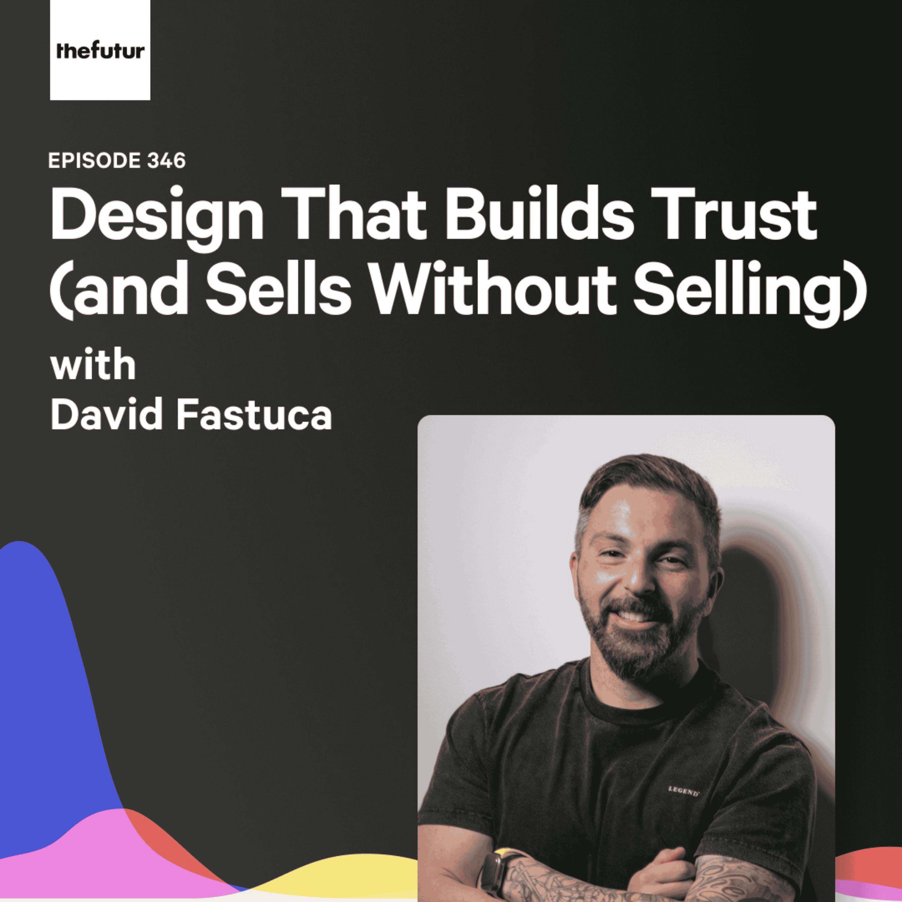 Design That Builds Trust (and Sells Without Selling) - With David Fastuca | Episode 346 podcast