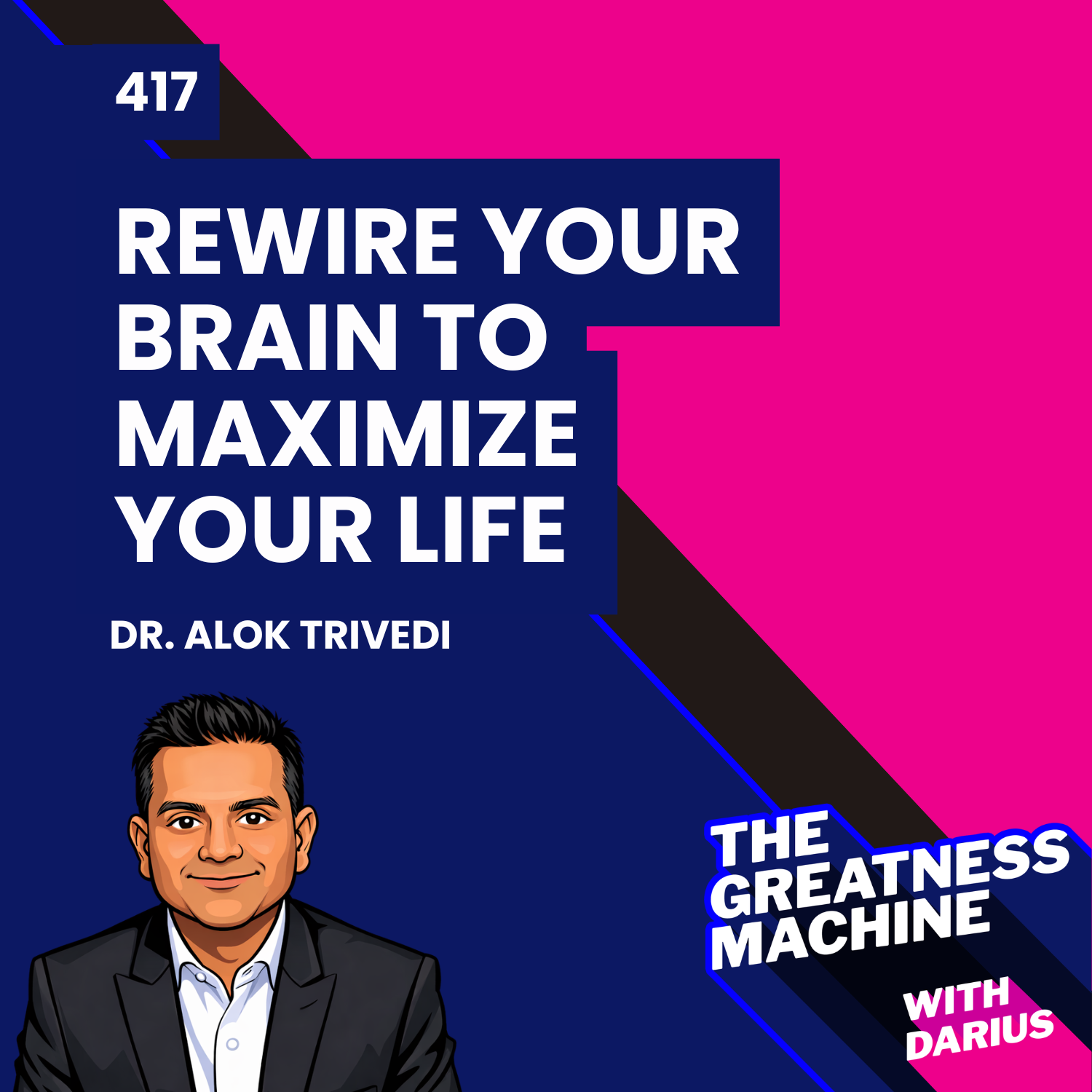 417 | Dr. Alok Trivedi | Rewire Your Brain to Maximize Your Life