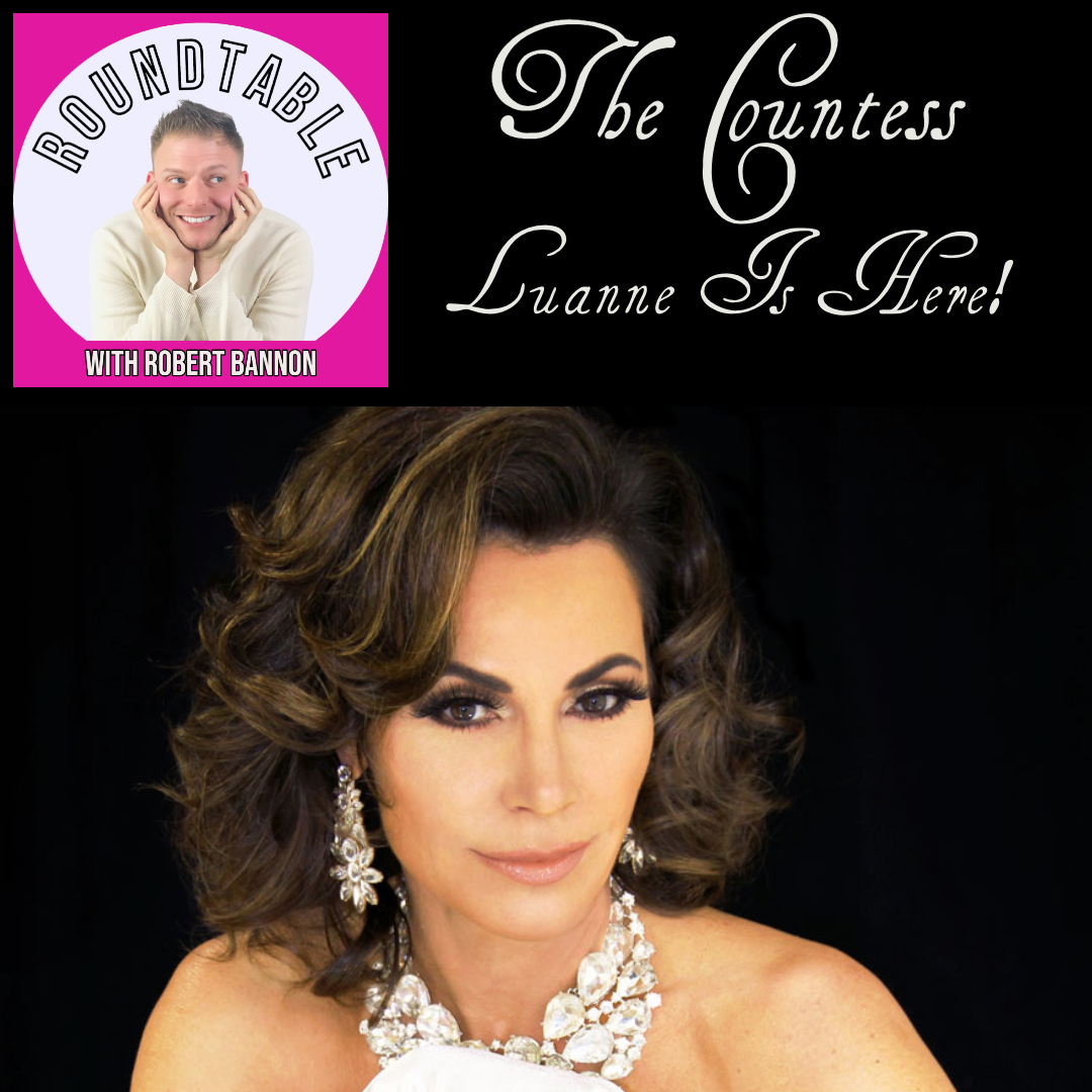 The Countess Is Here! Countess Luanne Makes Her Roundtable Debut!