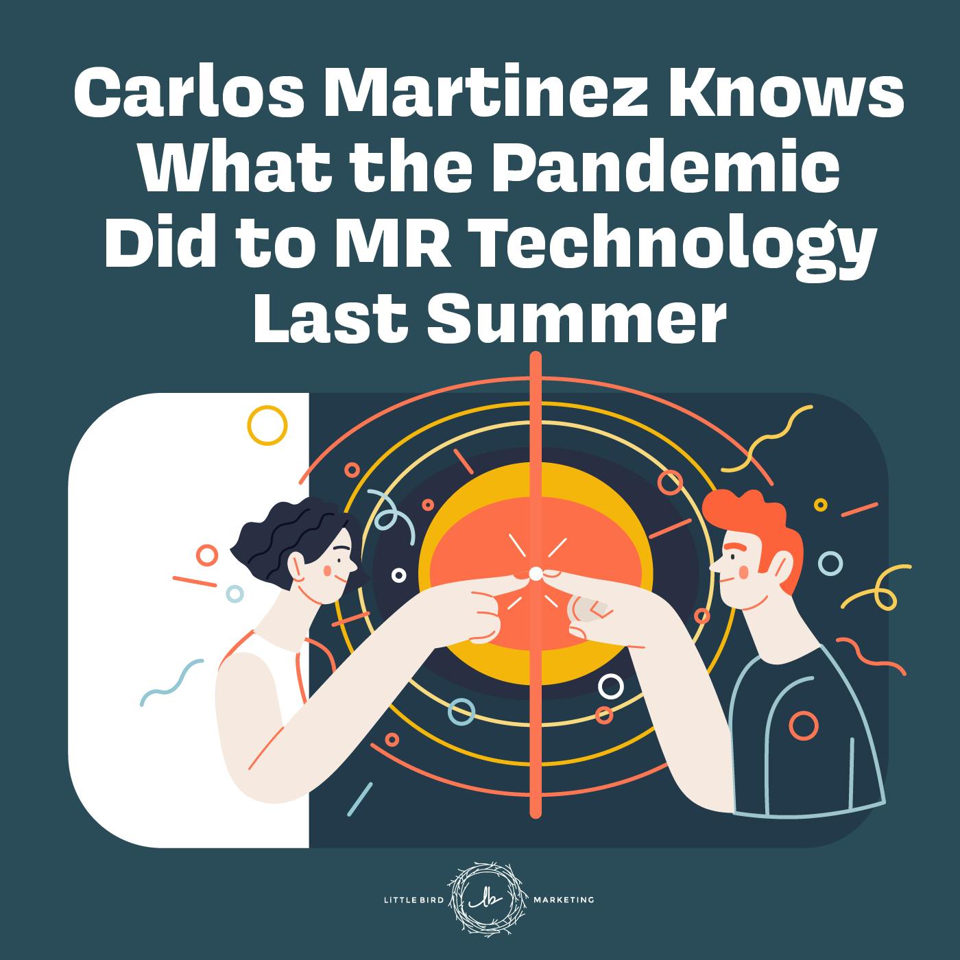 Carlos Martinez Knows What the Pandemic Did to MR Technology Last Summer