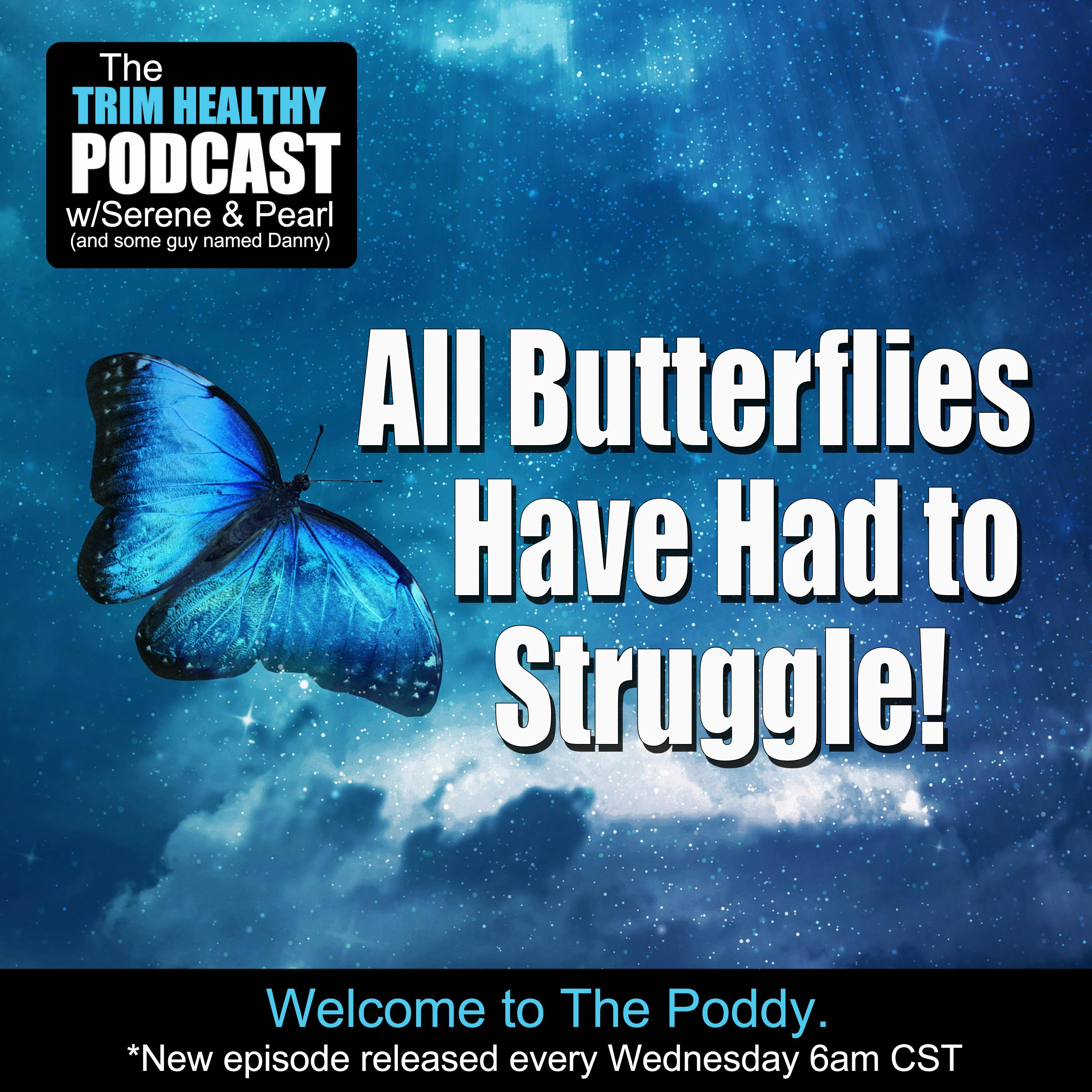 Ep 252: All Butterflies Have Had To Struggle!