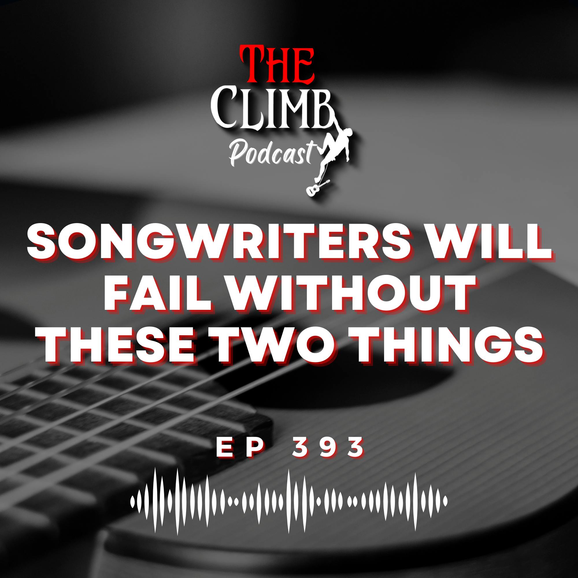 Ep 393: Songwriters Will Fail Without These Two Things...