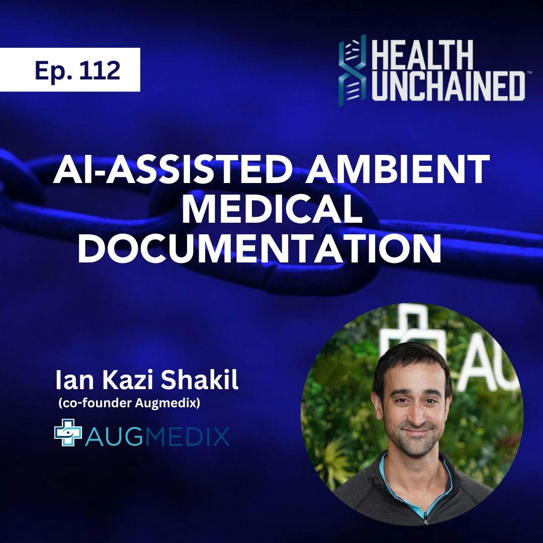 Ep. 112: AI-Assisted Ambient Medical Documentation with Ian Kazi Shakil (co-founder Augmedix)