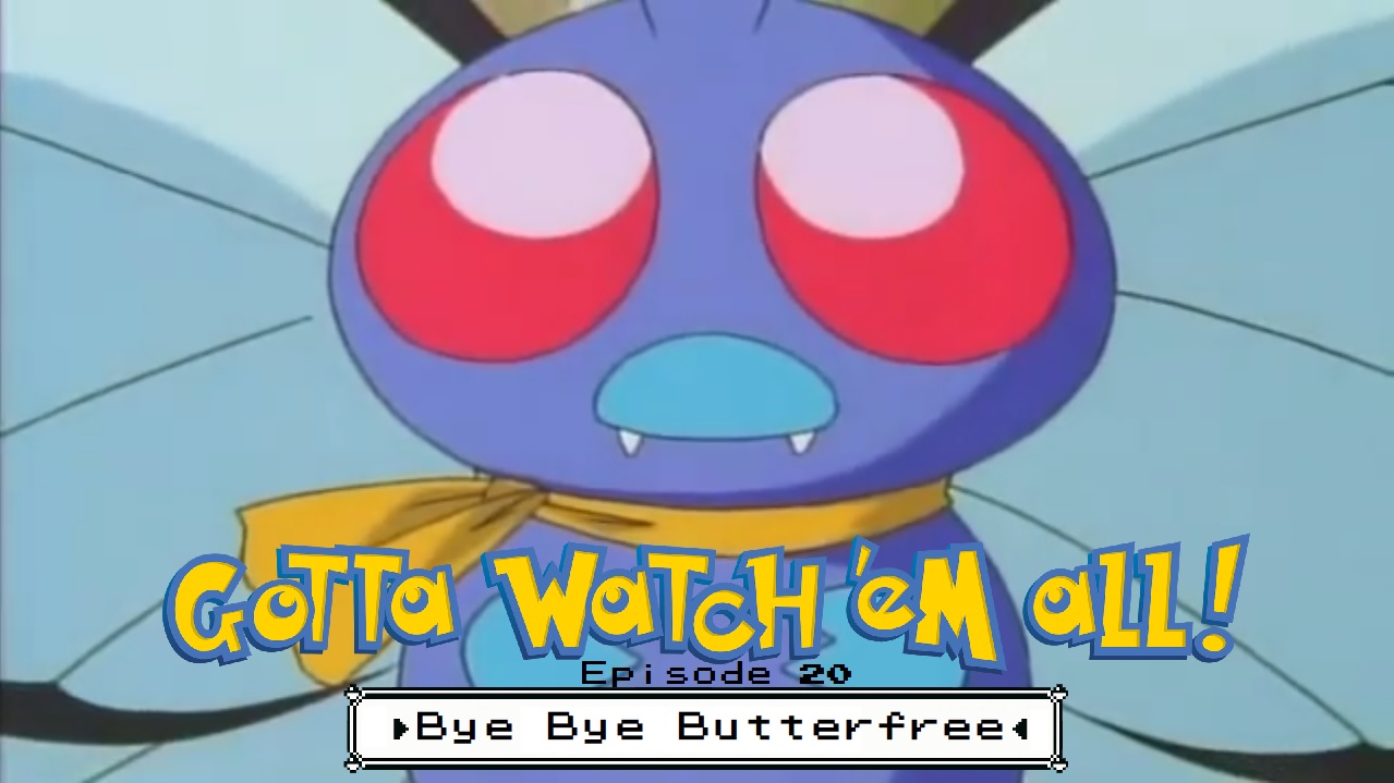 Gotta Watch'em All - Episode 20 - Bye Bye Butterfree episode artwork