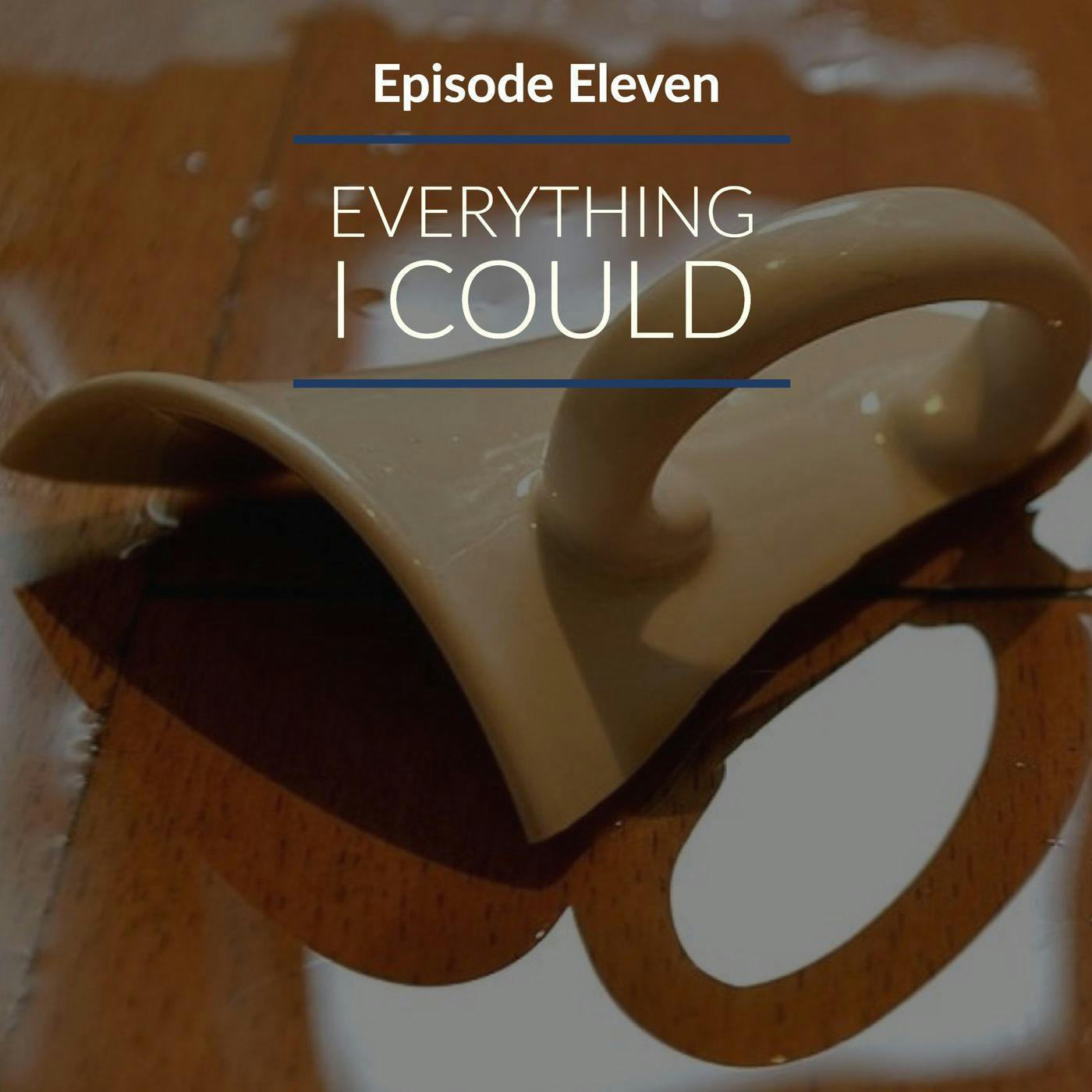 Episode 11: Everything I Could Episode 11: Everything I Could