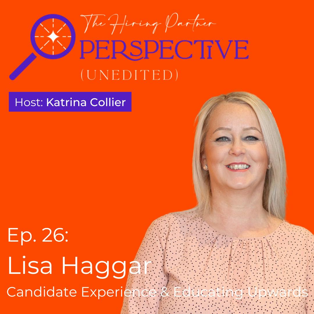 Ep. 26: Lisa Haggar - Candidate Experience & Educating Upwards