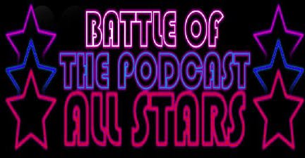 FROM THE ARCHIVES: BATTLE OF THE PODCAST ALLSTARS - ROUND ONE/BATTLE ONE