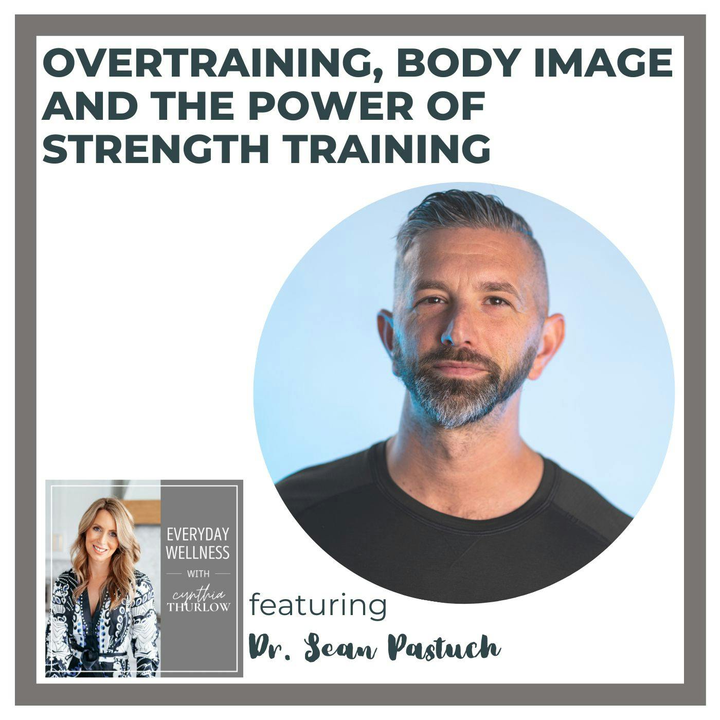 Ep. 333 Overtraining, Body Image and the Power of Strength Training with Dr. Sean Pastuch