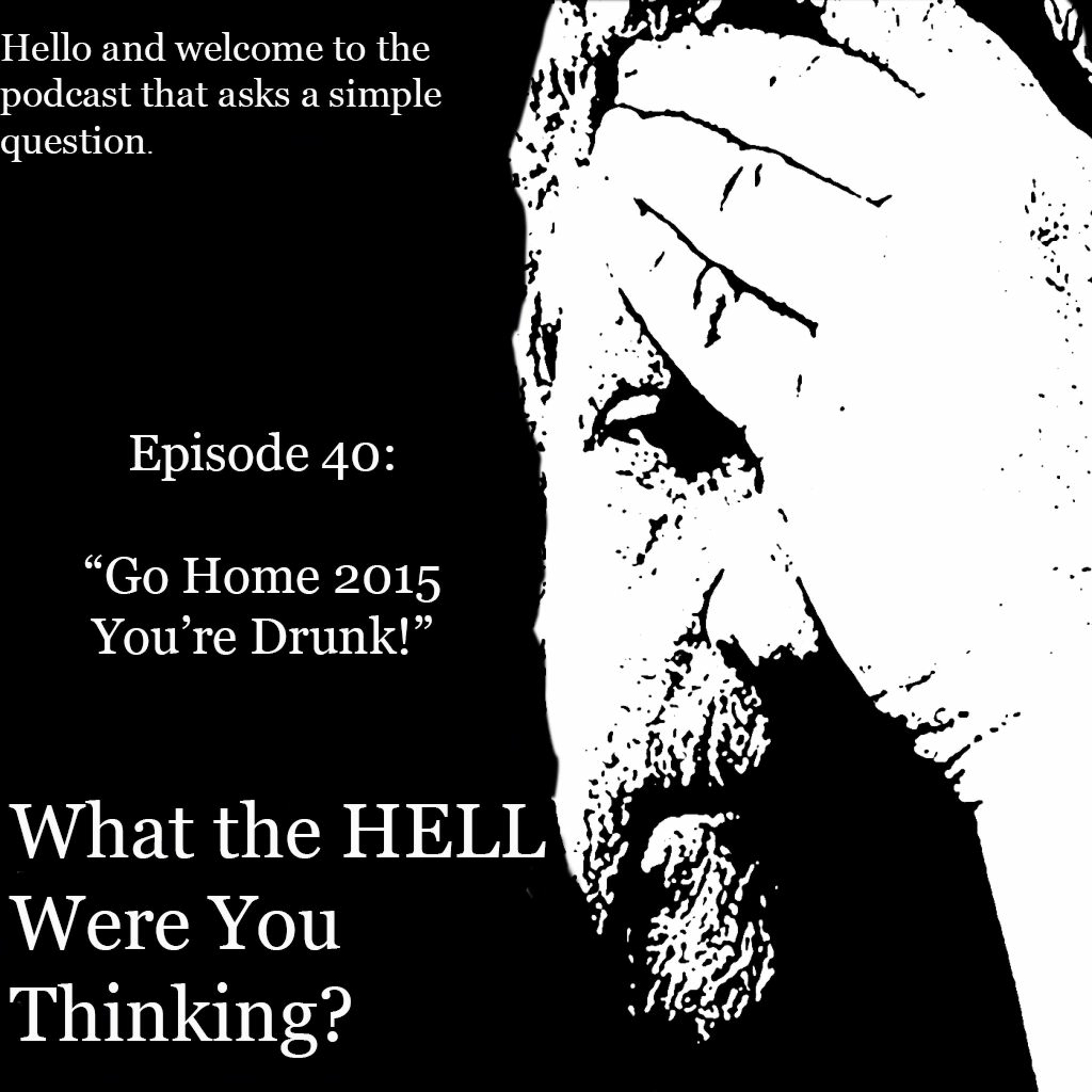 Episode 40 Go Home 2015 You're Drunk