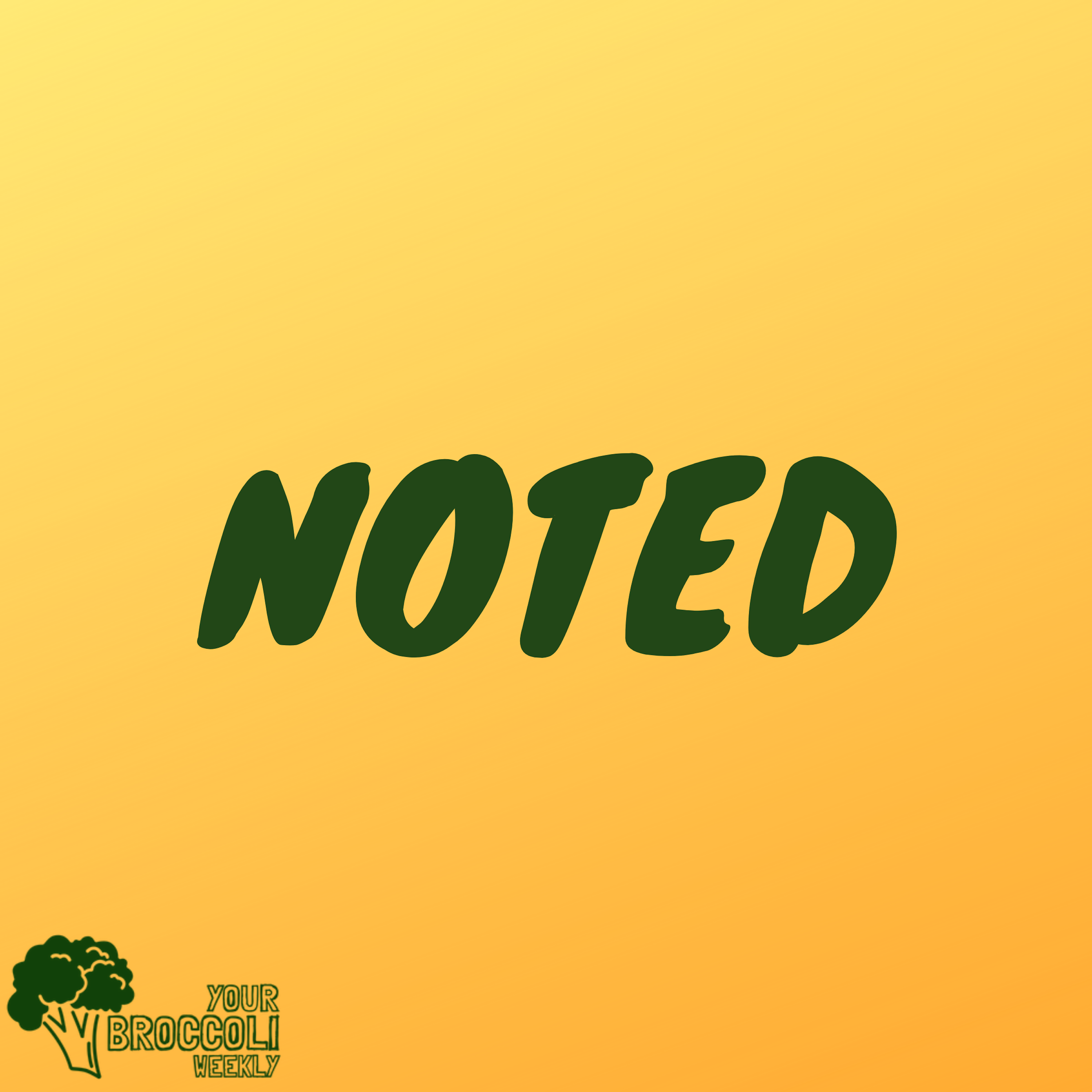Your Broccoli Weekly Presents NOTED