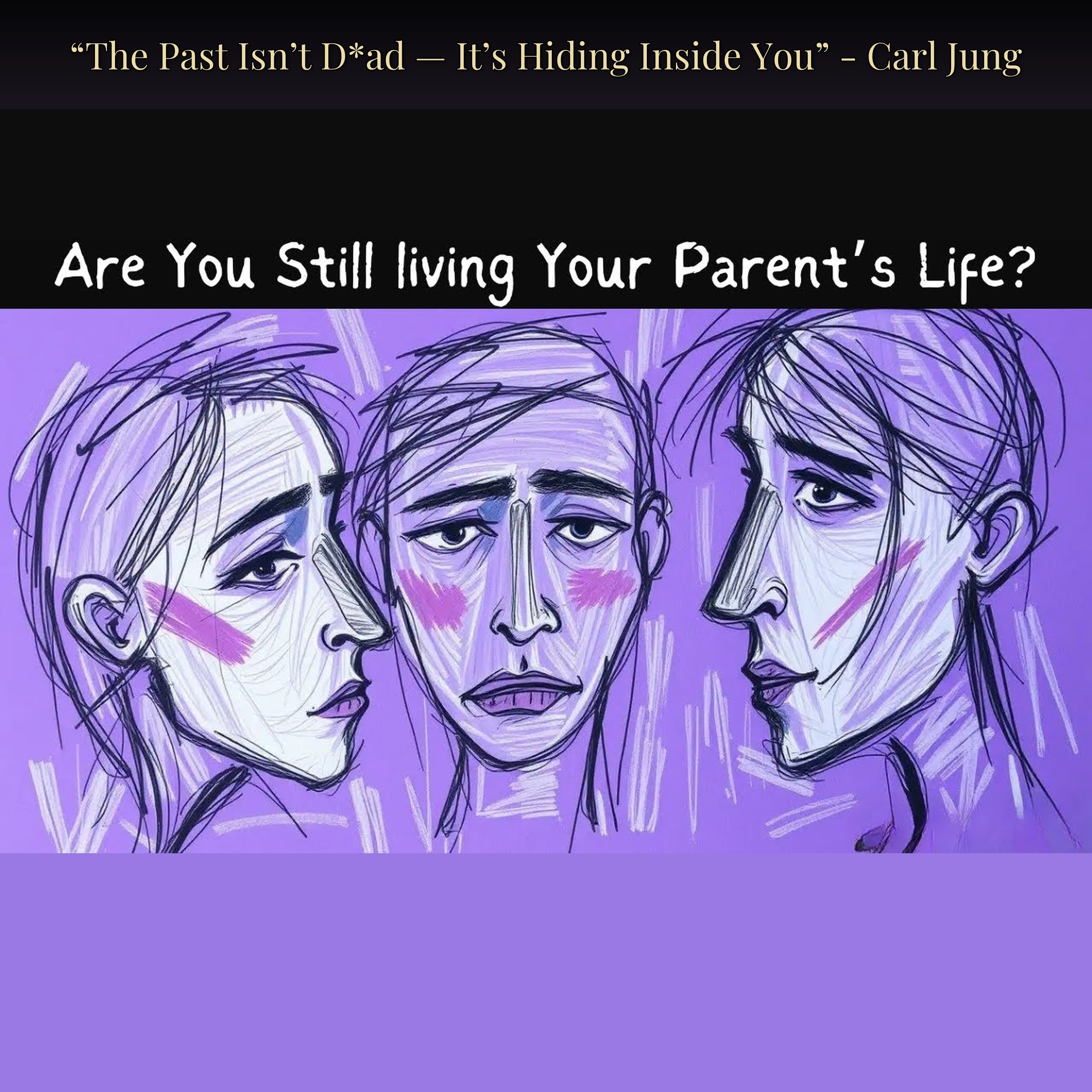 “The Past Isn’t D*ad — It’s Hiding Inside You” - Carl Jung
