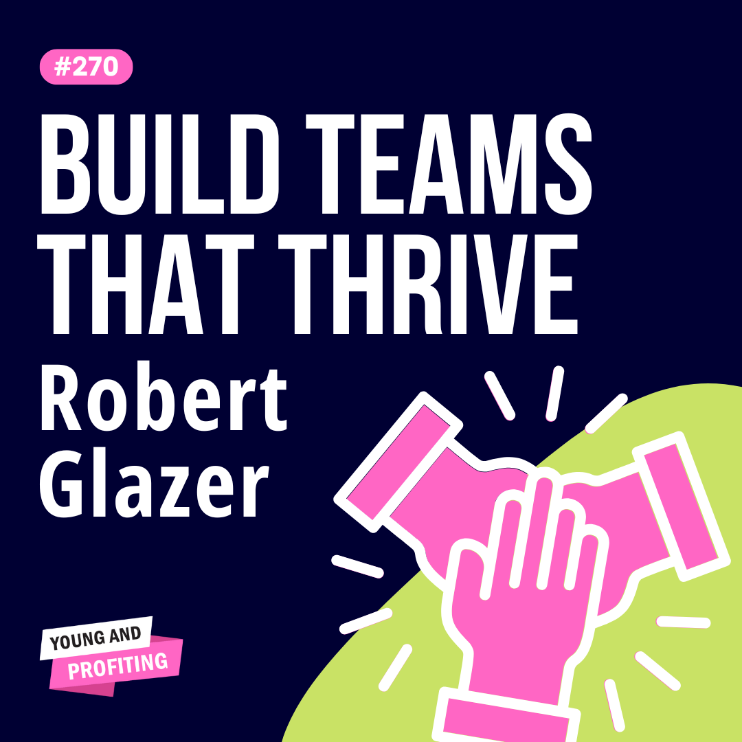 Robert Glazer: Scale Without Losing Your Best Talent, Team Building Strategies That Work | Leadership | YAP Classic
